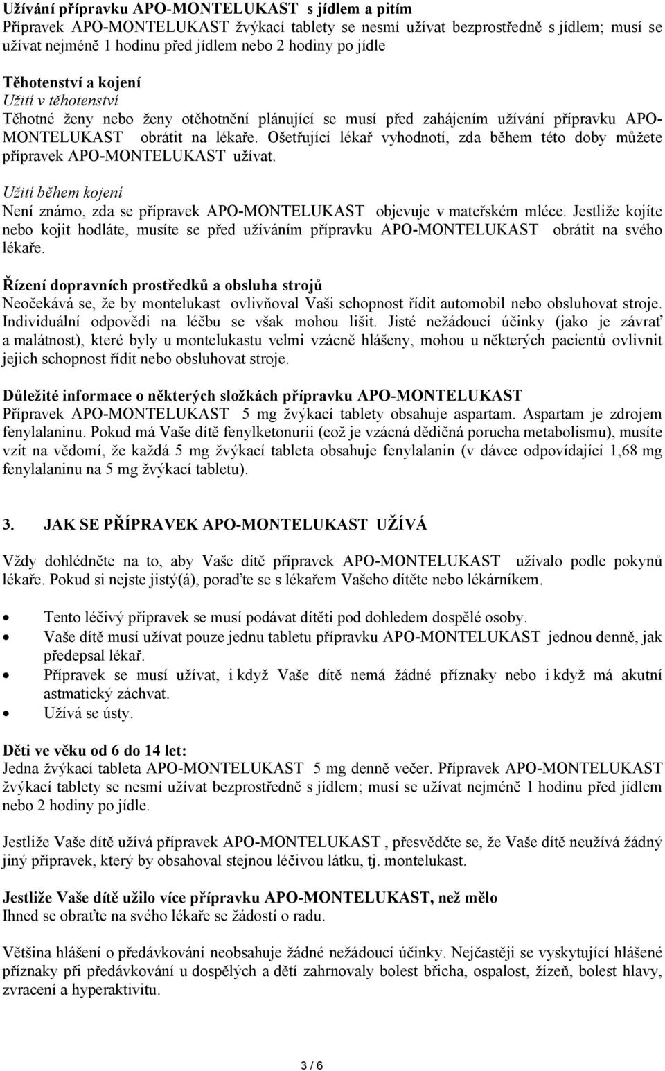 Ošetřující lékař vyhodnotí, zda během této doby můžete přípravek APO-MONTELUKAST užívat. Užití během kojení Není známo, zda se přípravek APO-MONTELUKAST objevuje v mateřském mléce.