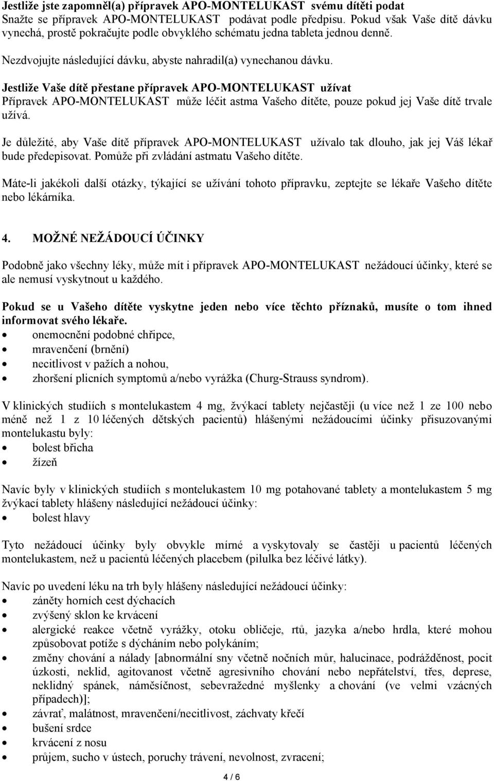 Jestliže Vaše dítě přestane přípravek APO-MONTELUKAST užívat Přípravek APO-MONTELUKAST může léčit astma Vašeho dítěte, pouze pokud jej Vaše dítě trvale užívá.