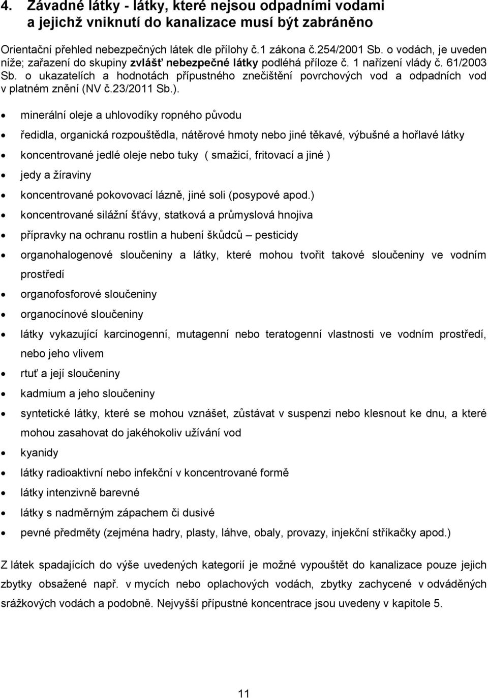 o ukazatelích a hodnotách přípustného znečištění povrchových vod a odpadních vod v platném znění (NV č.23/2011 Sb.).