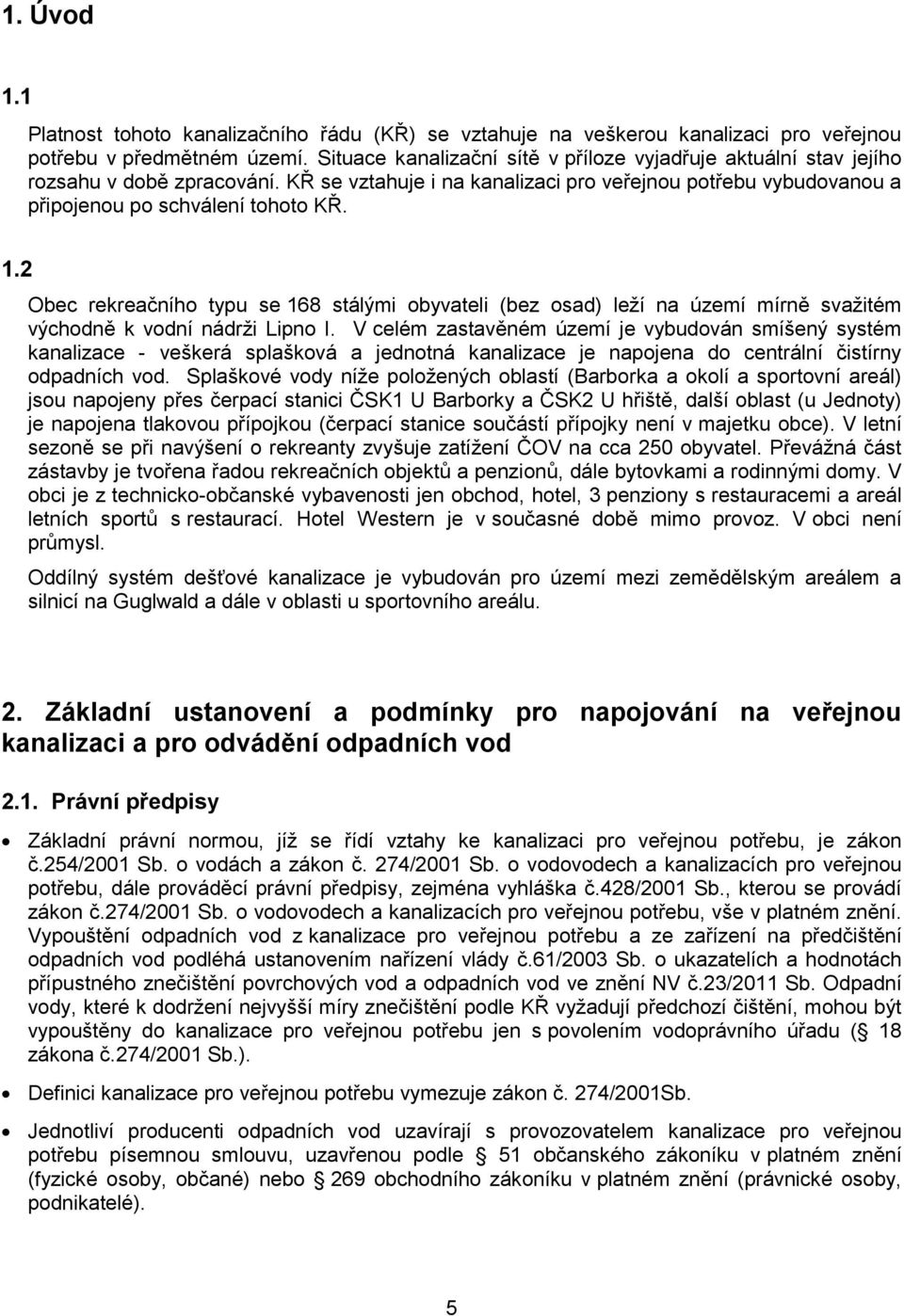 2 Obec rekreačního typu se 168 stálými obyvateli (bez osad) leží na území mírně svažitém východně k vodní nádrži Lipno I.