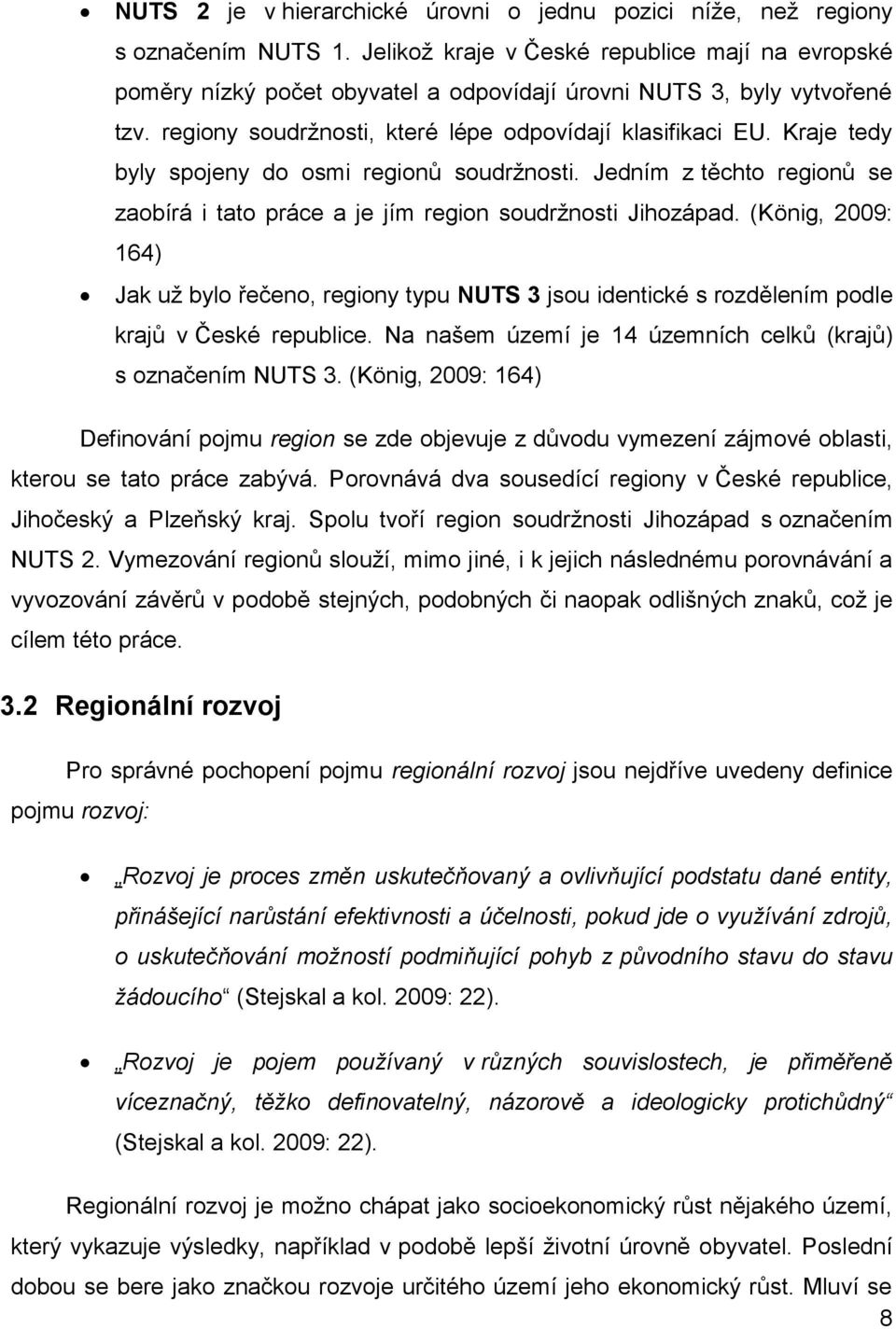 Kraje tedy byly spojeny do osmi regionů soudržnosti. Jedním z těchto regionů se zaobírá i tato práce a je jím region soudržnosti Jihozápad.