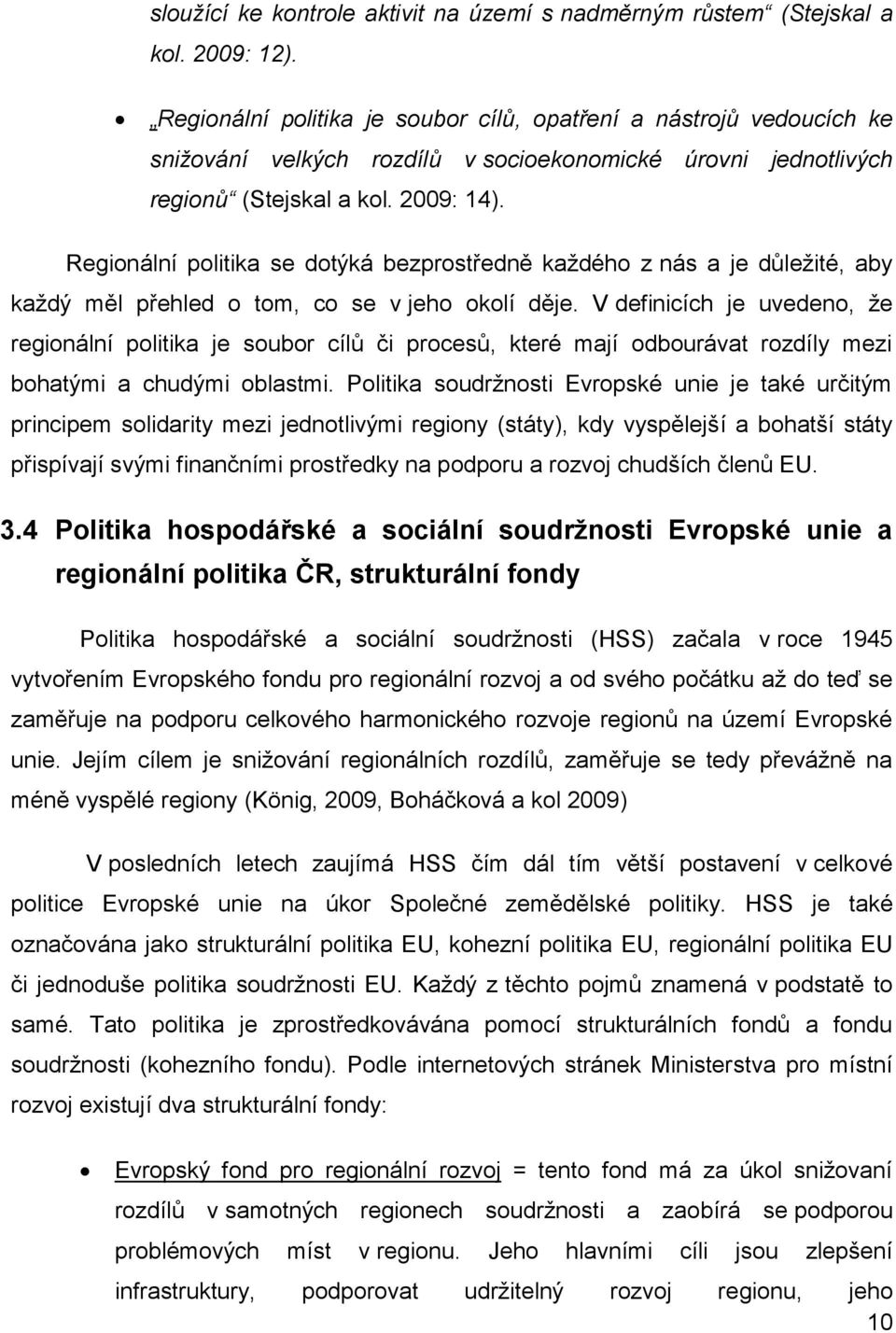 Regionální politika se dotýká bezprostředně každého z nás a je důležité, aby každý měl přehled o tom, co se v jeho okolí děje.