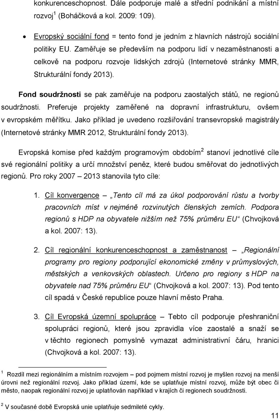 Fond soudržnosti se pak zaměřuje na podporu zaostalých států, ne regionů soudržnosti. Preferuje projekty zaměřené na dopravní infrastrukturu, ovšem v evropském měřítku.