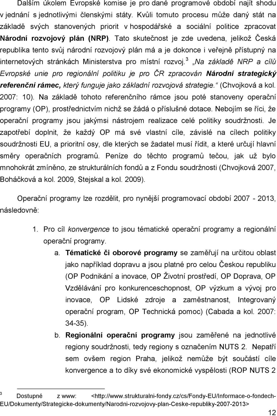 Tato skutečnost je zde uvedena, jelikož Česká republika tento svůj národní rozvojový plán má a je dokonce i veřejně přístupný na internetových stránkách Ministerstva pro místní rozvoj.