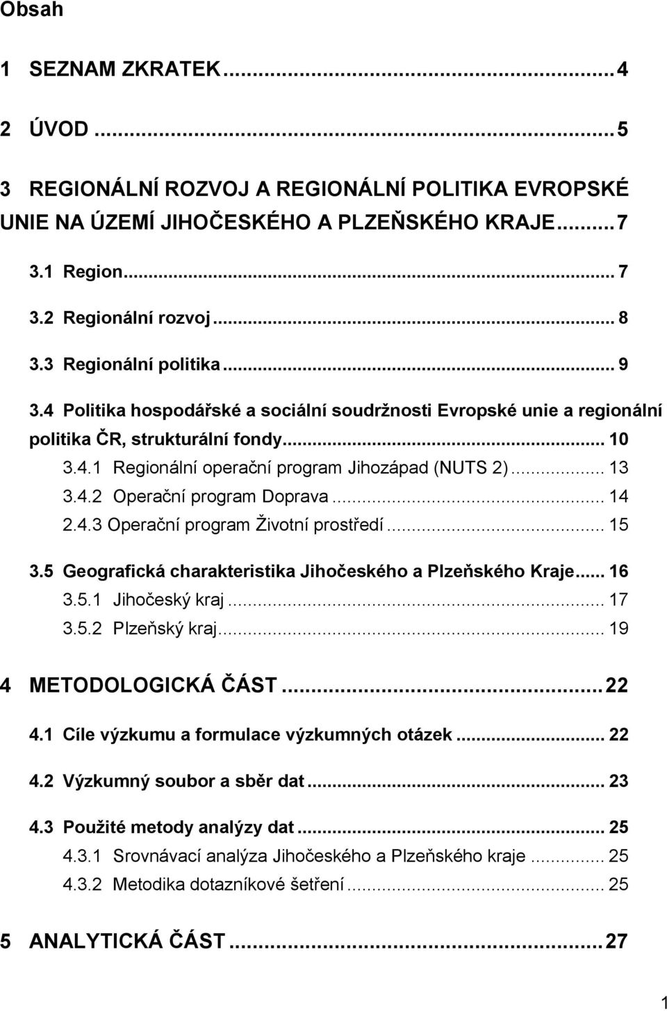 4.2 Operační program Doprava... 14 2.4.3 Operační program Životní prostředí... 15 3.5 Geografická charakteristika Jihočeského a Plzeňského Kraje... 16 3.5.1 Jihočeský kraj... 17 3.5.2 Plzeňský kraj.