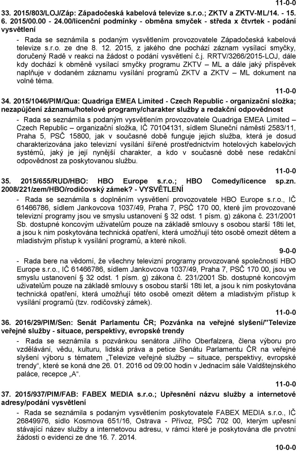 2015, z jakého dne pochází záznam vysílací smyčky, doručený Radě v reakci na žádost o podání vysvětlení č.j. RRTV/3266/2015-LOJ, dále kdy dochází k obměně vysílací smyčky programu ZKTV ML a dále jaký příspěvek naplňuje v dodaném záznamu vysílání programů ZKTV a ZKTV ML dokument na volné téma.