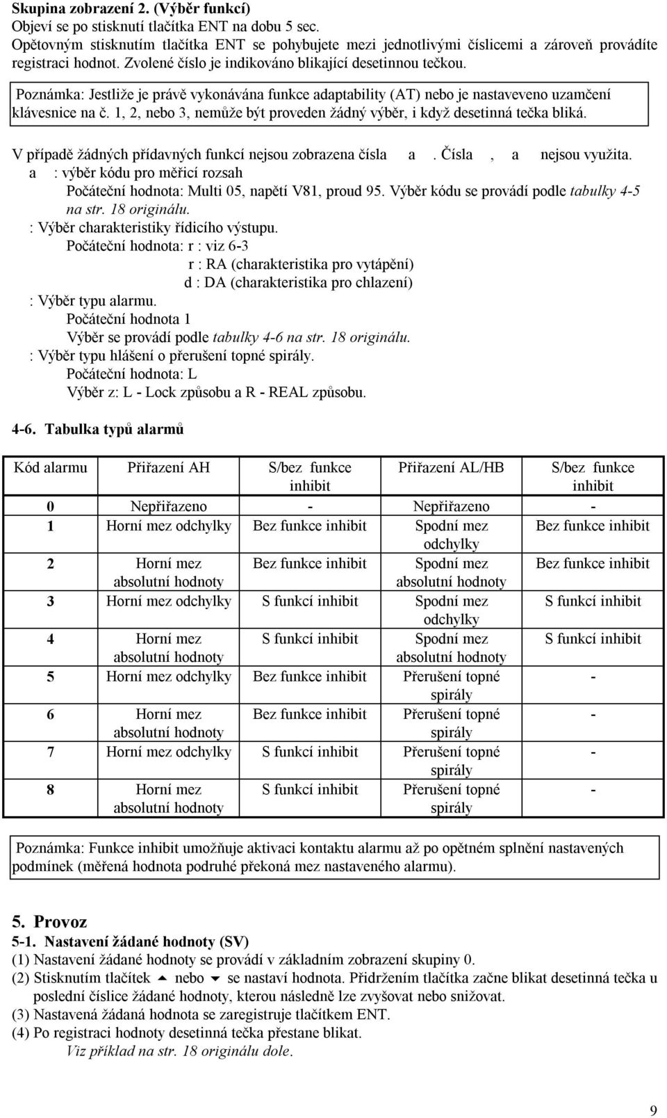 Poznámka: Jestliže je právě vykonávána funkce adaptability (AT) nebo je nastaveveno uzamčení klávesnice na č. 1, 2, nebo 3, nemůže být proveden žádný výběr, i když desetinná tečka bliká.