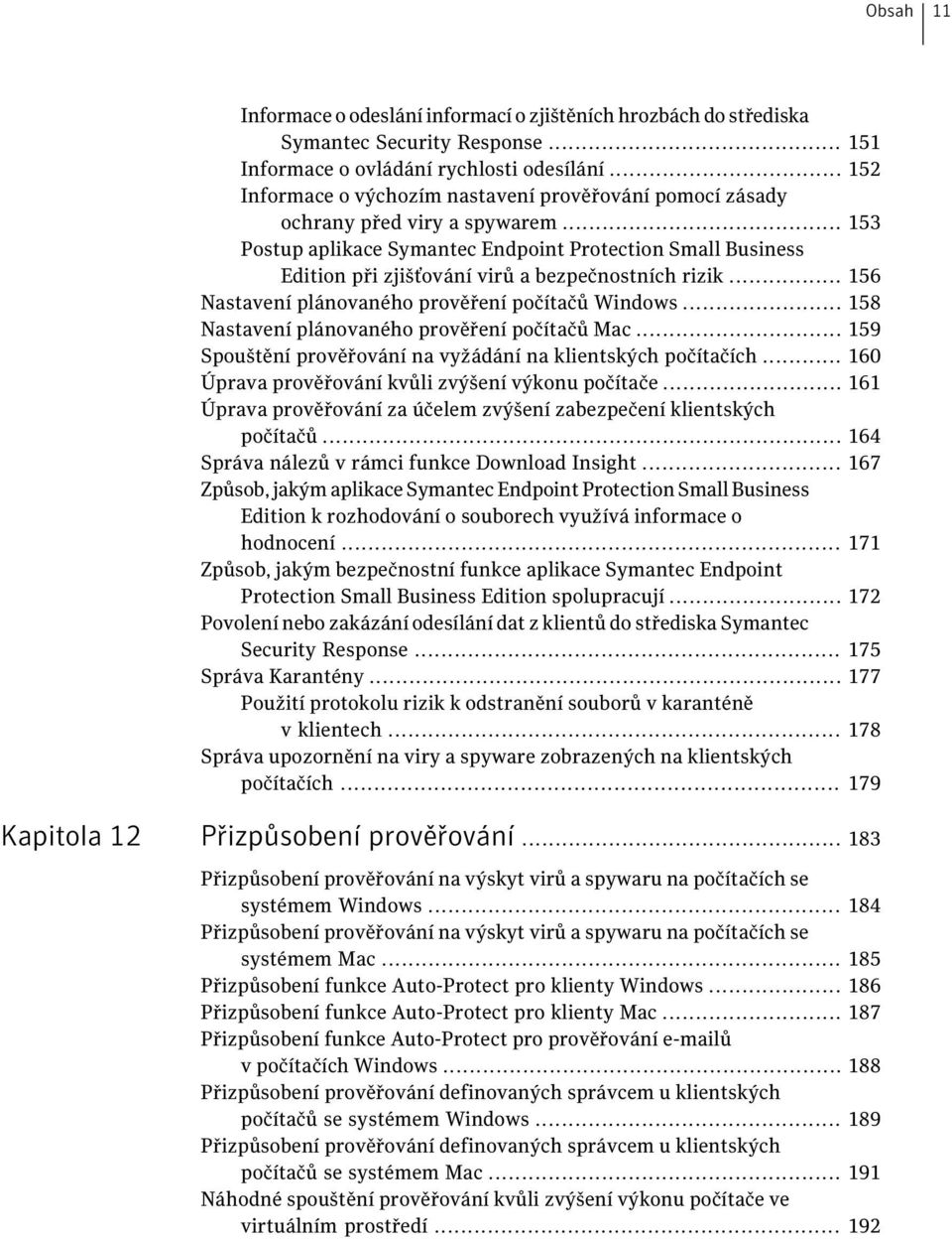 .. 153 Postup aplikace Symantec Endpoint Protection Small Business Edition při zjišťování virů a bezpečnostních rizik... 156 Nastavení plánovaného prověření počítačů Windows.