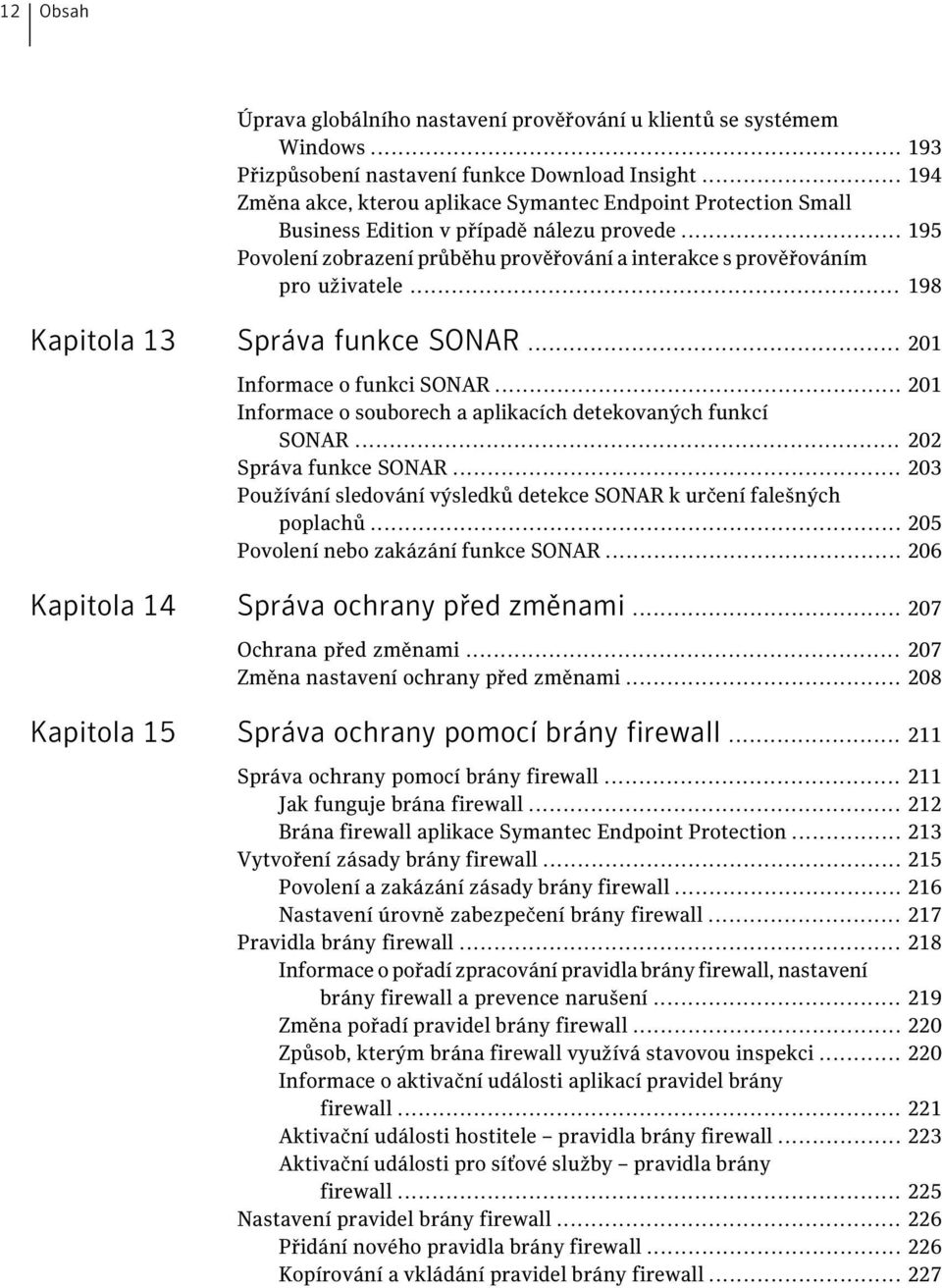 .. 198 Kapitola 13 Správa funkce SONAR... 201 Informace o funkci SONAR... 201 Informace o souborech a aplikacích detekovaných funkcí SONAR... 202 Správa funkce SONAR.