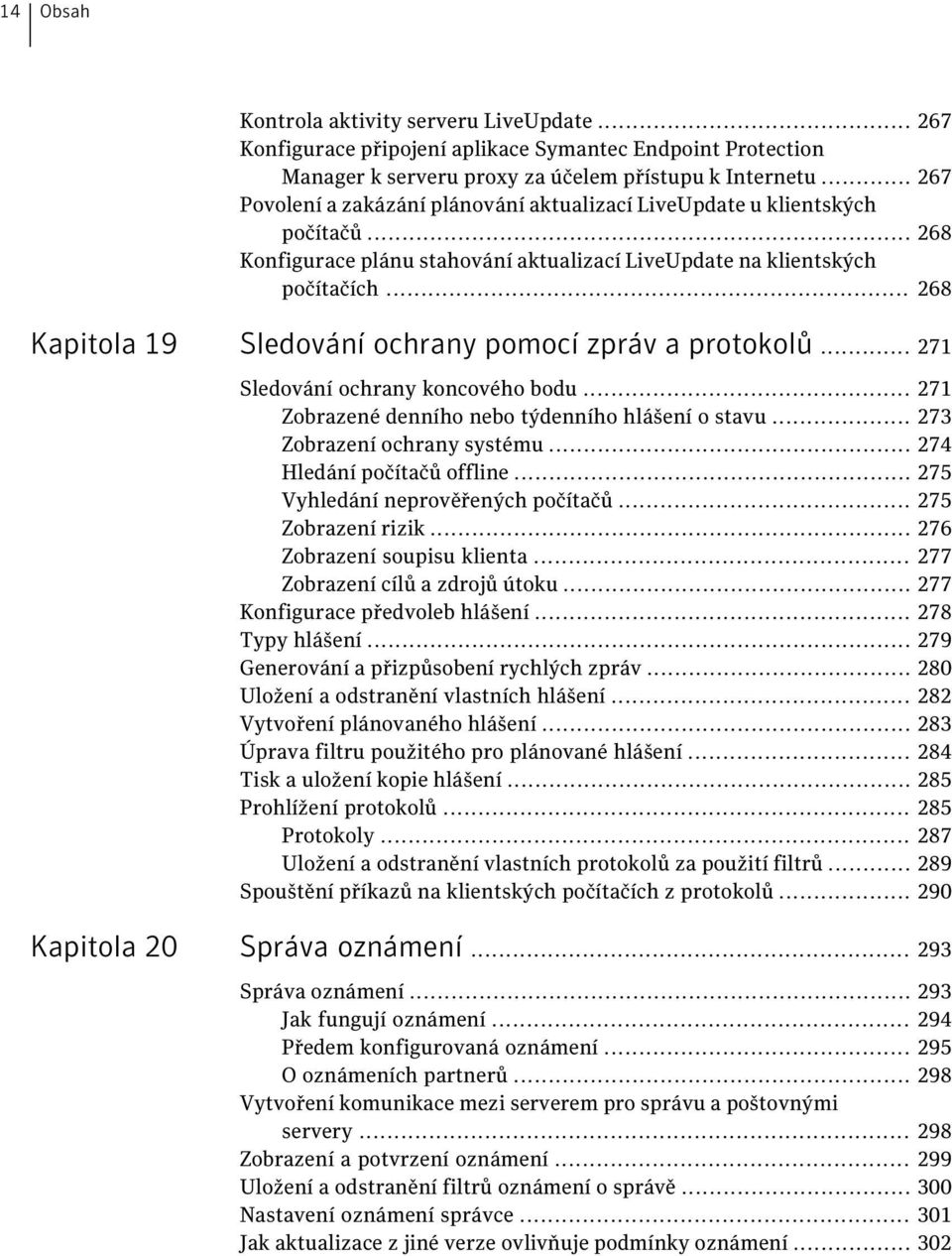 .. 268 Kapitola 19 Sledování ochrany pomocí zpráv a protokolů... 271 Sledování ochrany koncového bodu... 271 Zobrazené denního nebo týdenního hlášení o stavu... 273 Zobrazení ochrany systému.