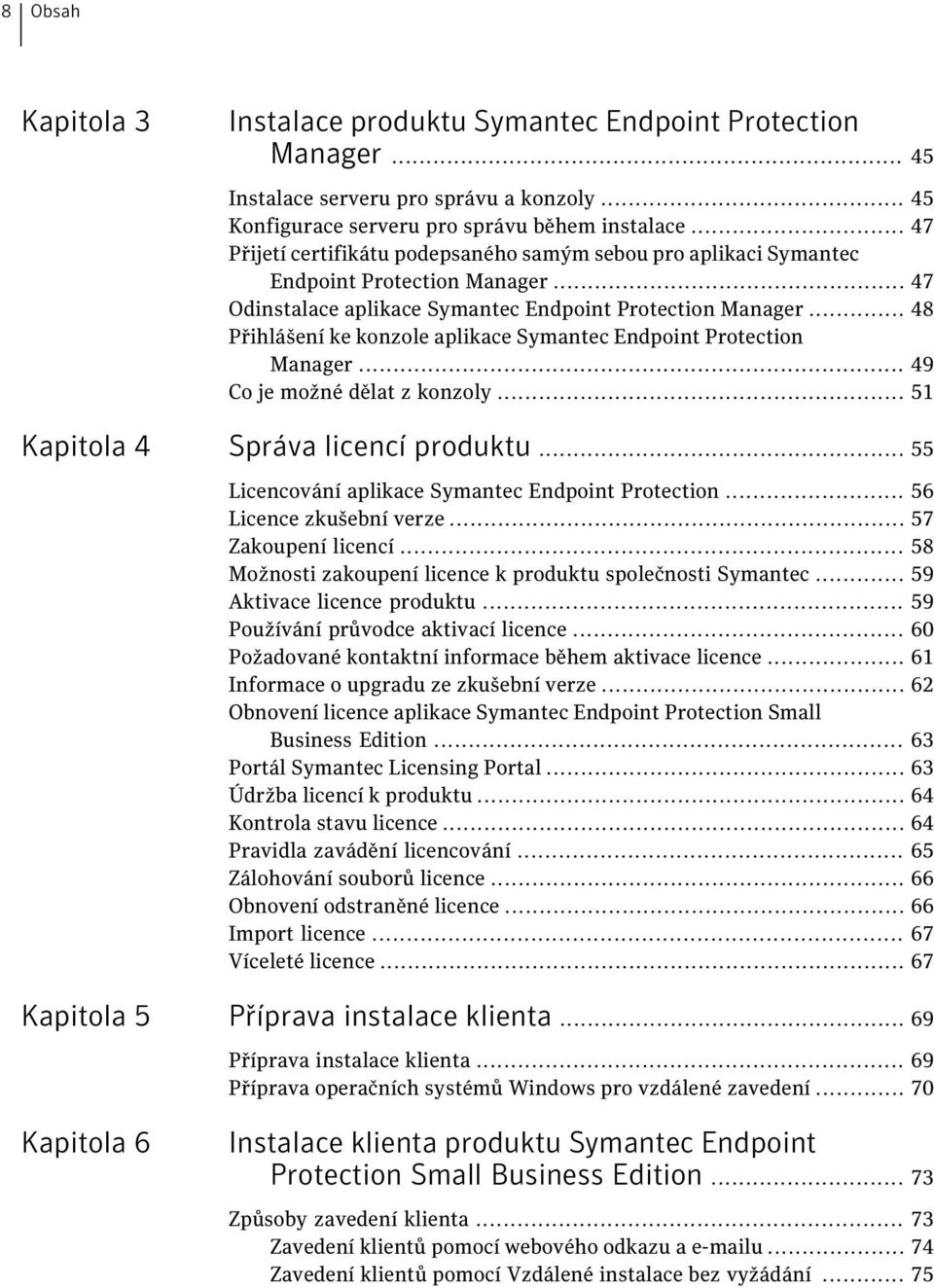 .. 48 Přihlášení ke konzole aplikace Symantec Endpoint Protection Manager... 49 Co je možné dělat z konzoly... 51 Kapitola 4 Správa licencí produktu.