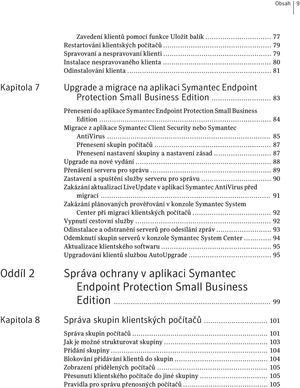 .. 84 Migrace z aplikace Symantec Client Security nebo Symantec AntiVirus... 85 Přenesení skupin počítačů... 87 Přenesení nastavení skupiny a nastavení zásad... 87 Upgrade na nové vydání.