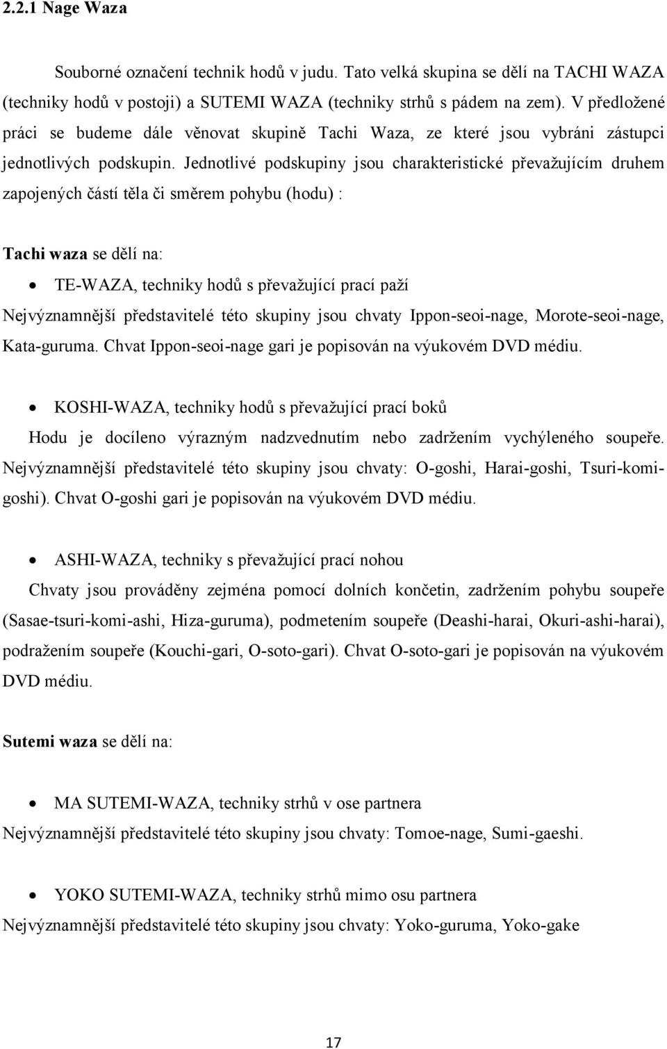 Jednotlivé podskupiny jsou charakteristické převažujícím druhem zapojených částí těla či směrem pohybu (hodu) : Tachi waza se dělí na: TE-WAZA, techniky hodů s převažující prací paží Nejvýznamnější