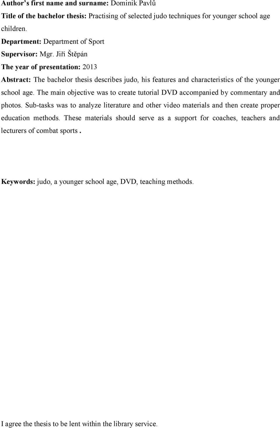 Jiří Štěpán The year of presentation: 2013 Abstract: The bachelor thesis describes judo, his features and characteristics of the younger school age.