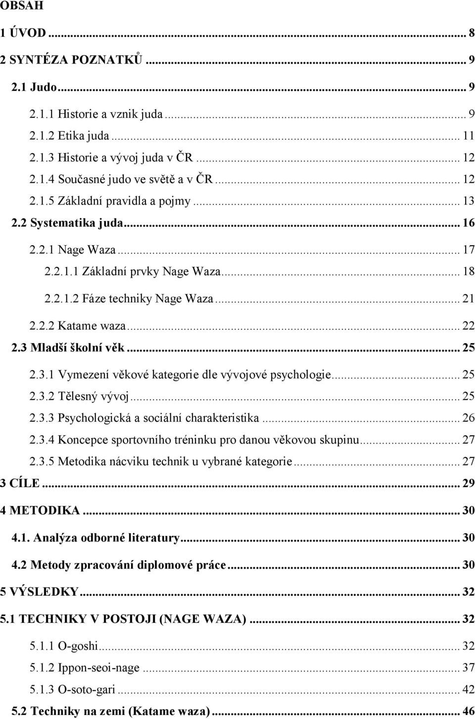 .. 25 2.3.2 Tělesný vývoj... 25 2.3.3 Psychologická a sociální charakteristika... 26 2.3.4 Koncepce sportovního tréninku pro danou věkovou skupinu... 27 2.3.5 Metodika nácviku technik u vybrané kategorie.