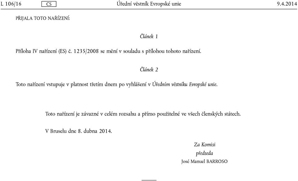 Článek 2 Toto nařízení vstupuje v platnost třetím dnem po vyhlášení v Úředním věstníku Evropské