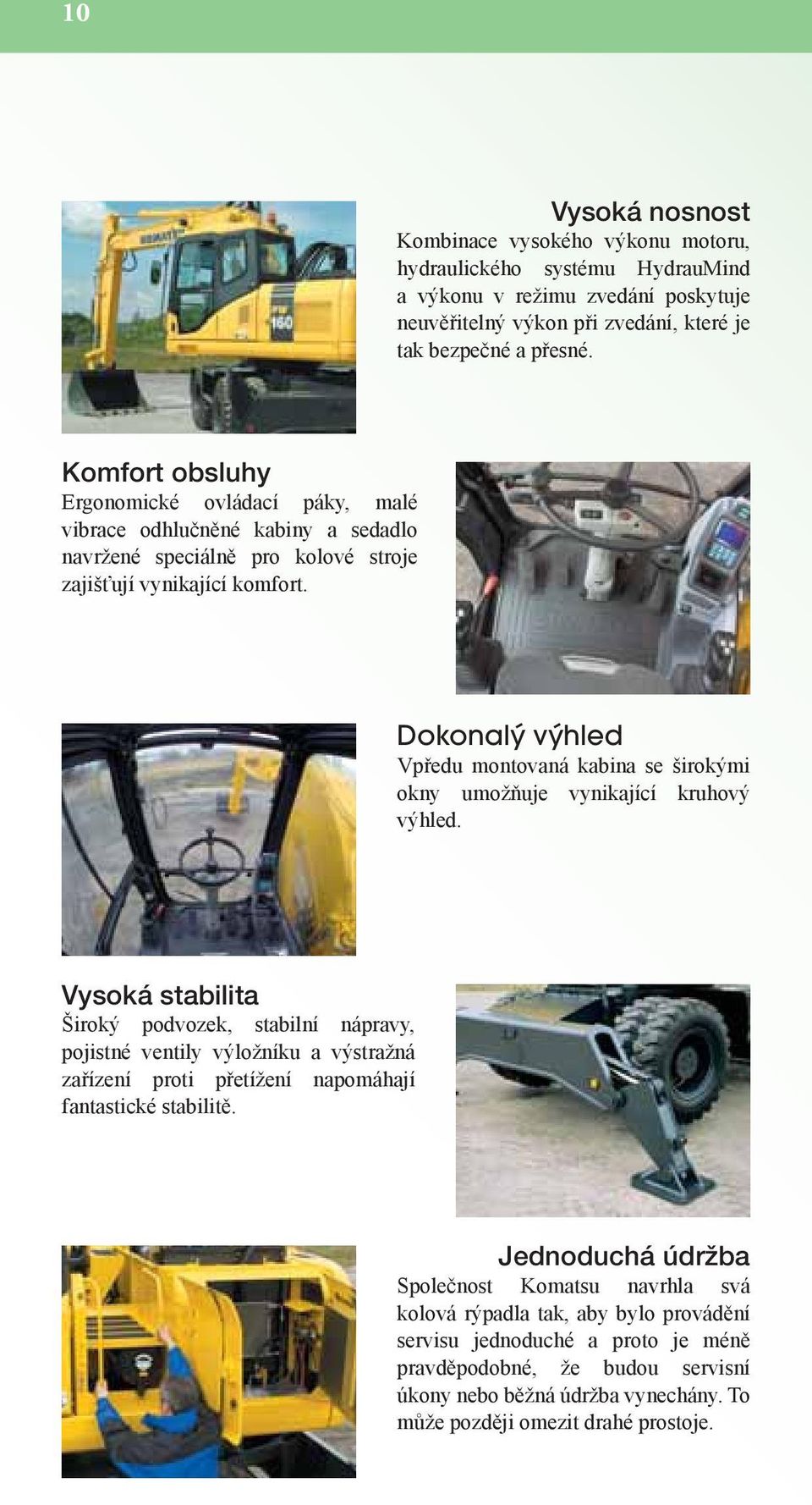 Dokonalý výhled Vpředu montovaná kabina se širokými okny umožňuje vynikající kruhový výhled.