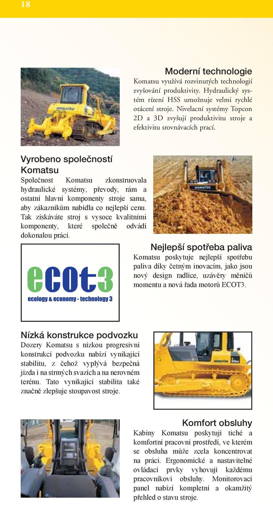 Vyrobeno společností Komatsu Společnost Komatsu zkonstruovala hydraulické systémy, převody, rám a ostatní hlavní komponenty stroje sama, aby zákazníkům nabídla co nejlepší cenu.