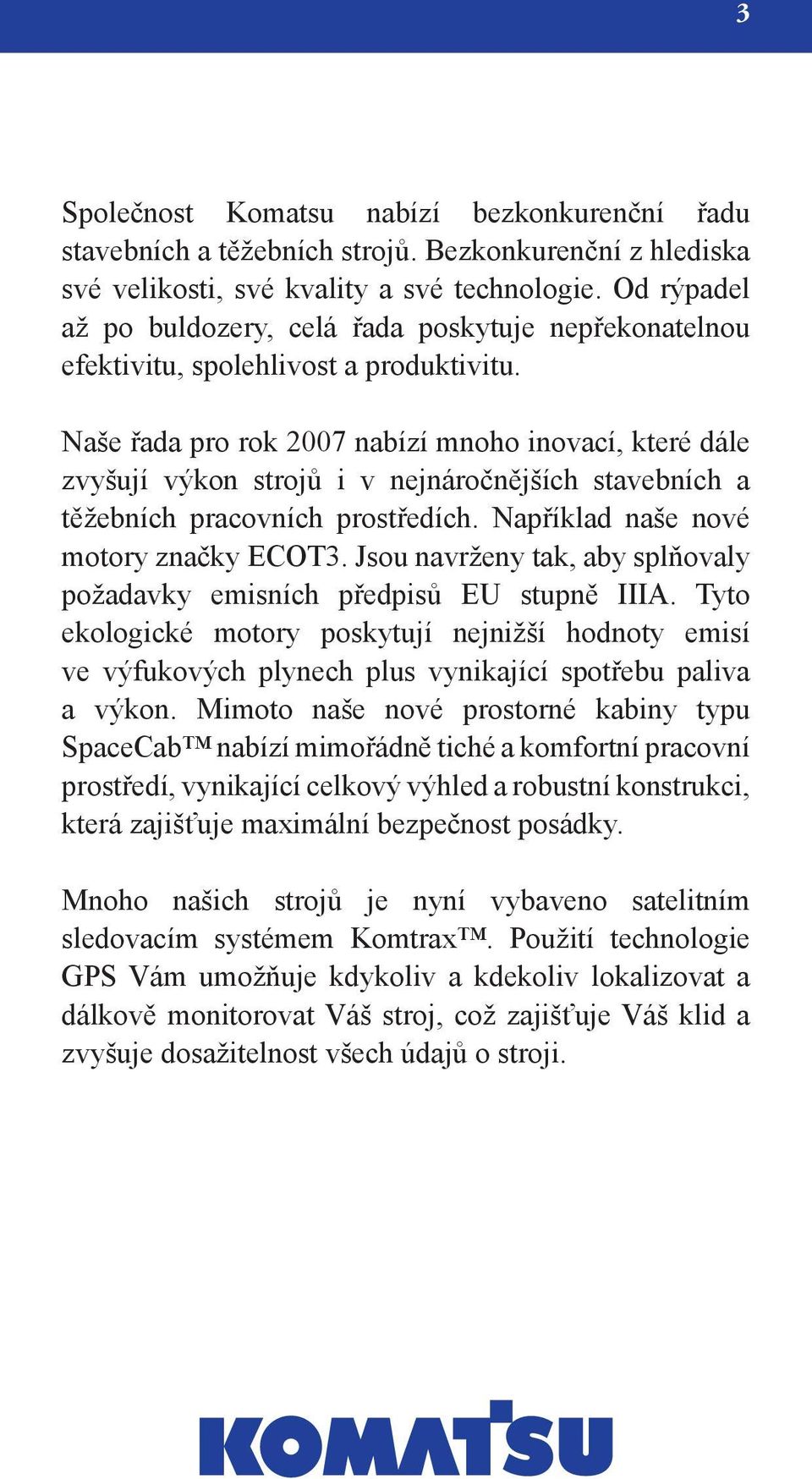 Naše řada pro rok 2007 nabízí mnoho inovací, které dále zvyšují výkon strojů i v nejnáročnějších stavebních a těžebních pracovních prostředích. Například naše nové motory značky ECOT3.