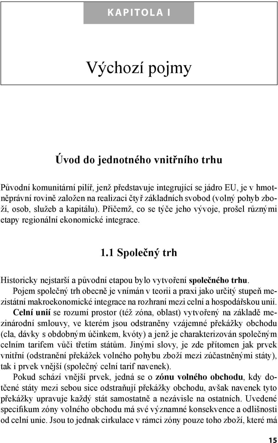 1 Společný trh Historicky nejstarší a původní etapou bylo vytvoření společného trhu.