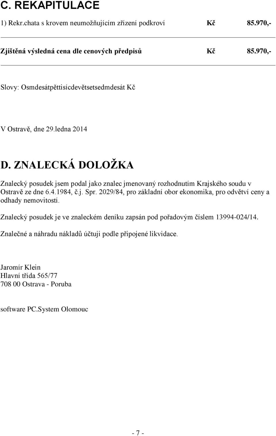 ZNALECKÁ DOLOŽKA Znalecký posudek jsem podal jako znalec jmenovaný rozhodnutím Krajského soudu v Ostravě ze dne 6.4.1984, č.j. Spr.