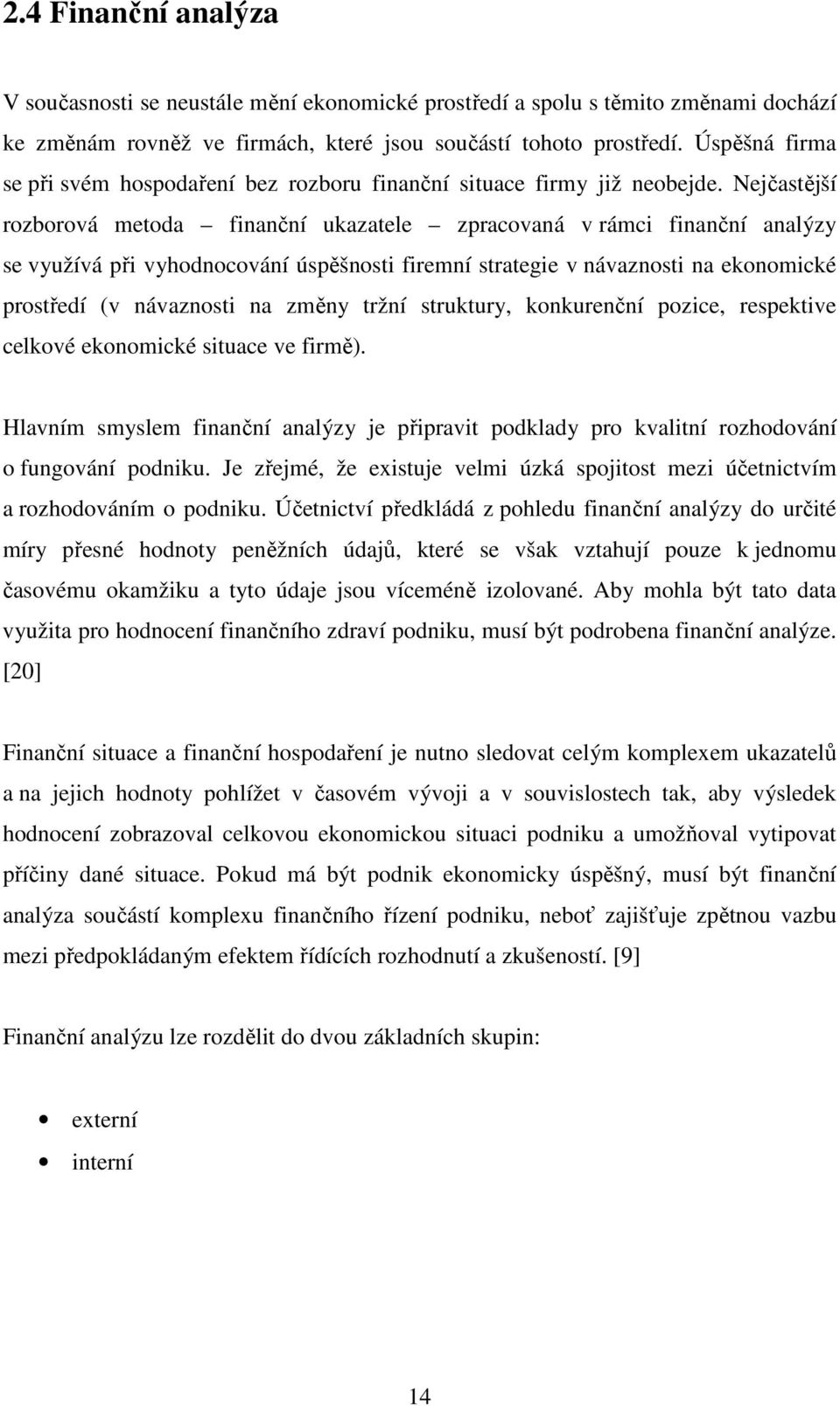 Nejčastější rozborová metoda finanční ukazatele zpracovaná v rámci finanční analýzy se využívá při vyhodnocování úspěšnosti firemní strategie v návaznosti na ekonomické prostředí (v návaznosti na