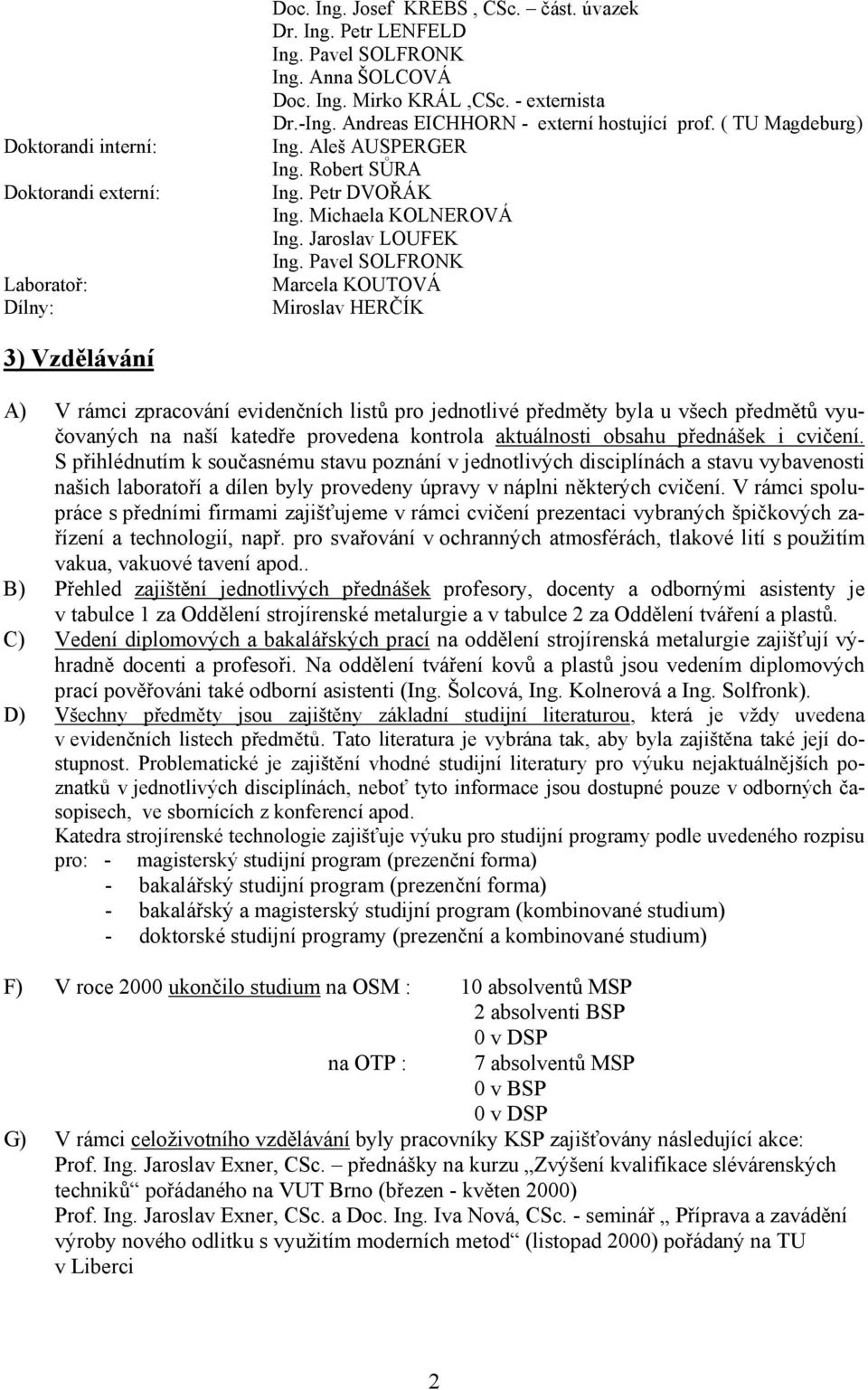 Pavel SOLFRONK Marcela KOUTOVÁ Miroslav HERČÍK 3) Vzdělávání A) V rámci zpracování evidenčních listů pro jednotlivé předměty byla u všech předmětů vyučovaných na naší katedře provedena kontrola
