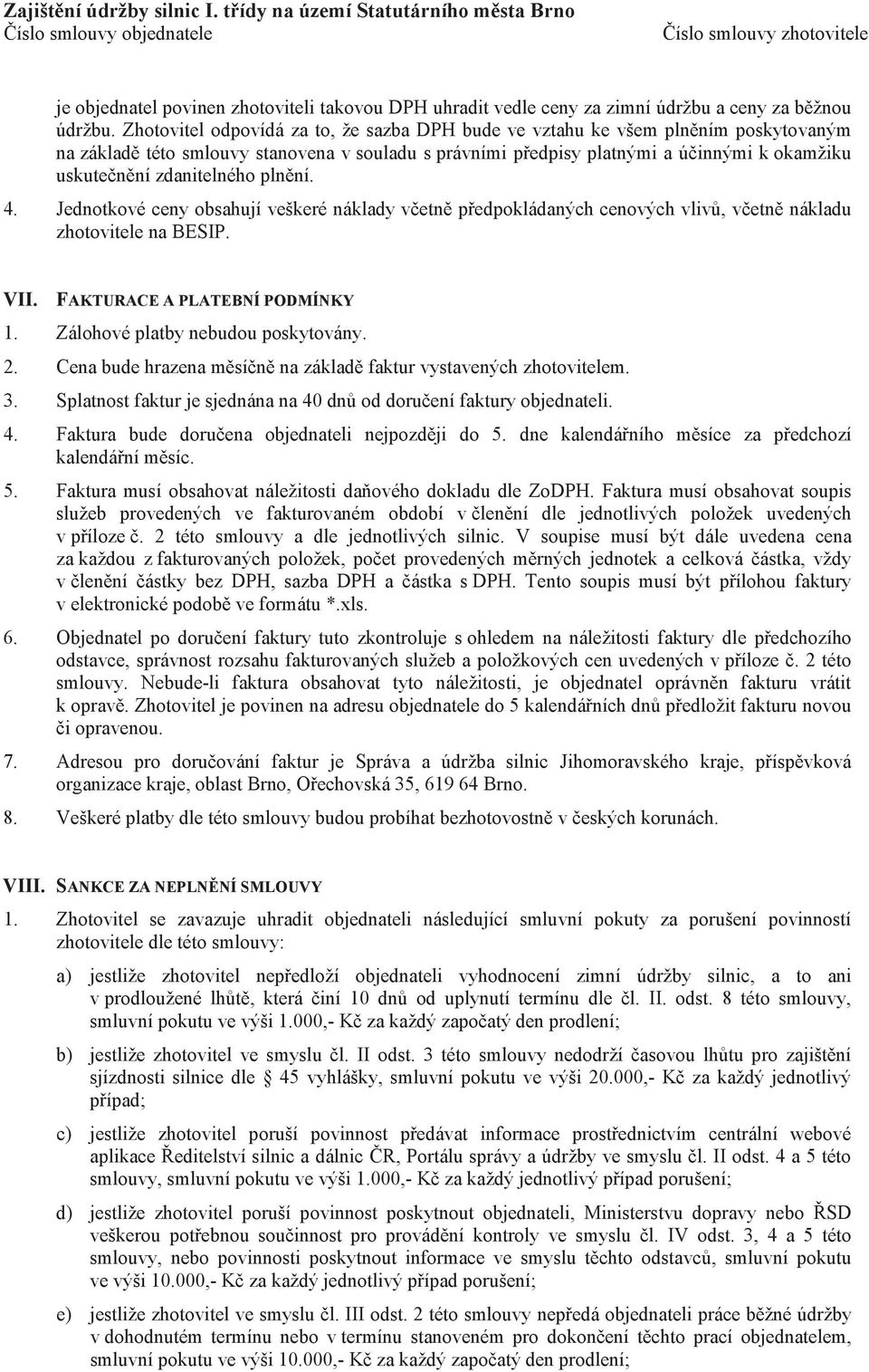 Zhotovitel odpovídá za to, že sazba DPH bude ve vztahu ke všem plnním poskytovaným na základ této smlouvy stanovena v souladu s právními pedpisy platnými a úinnými k okamžiku uskutenní zdanitelného