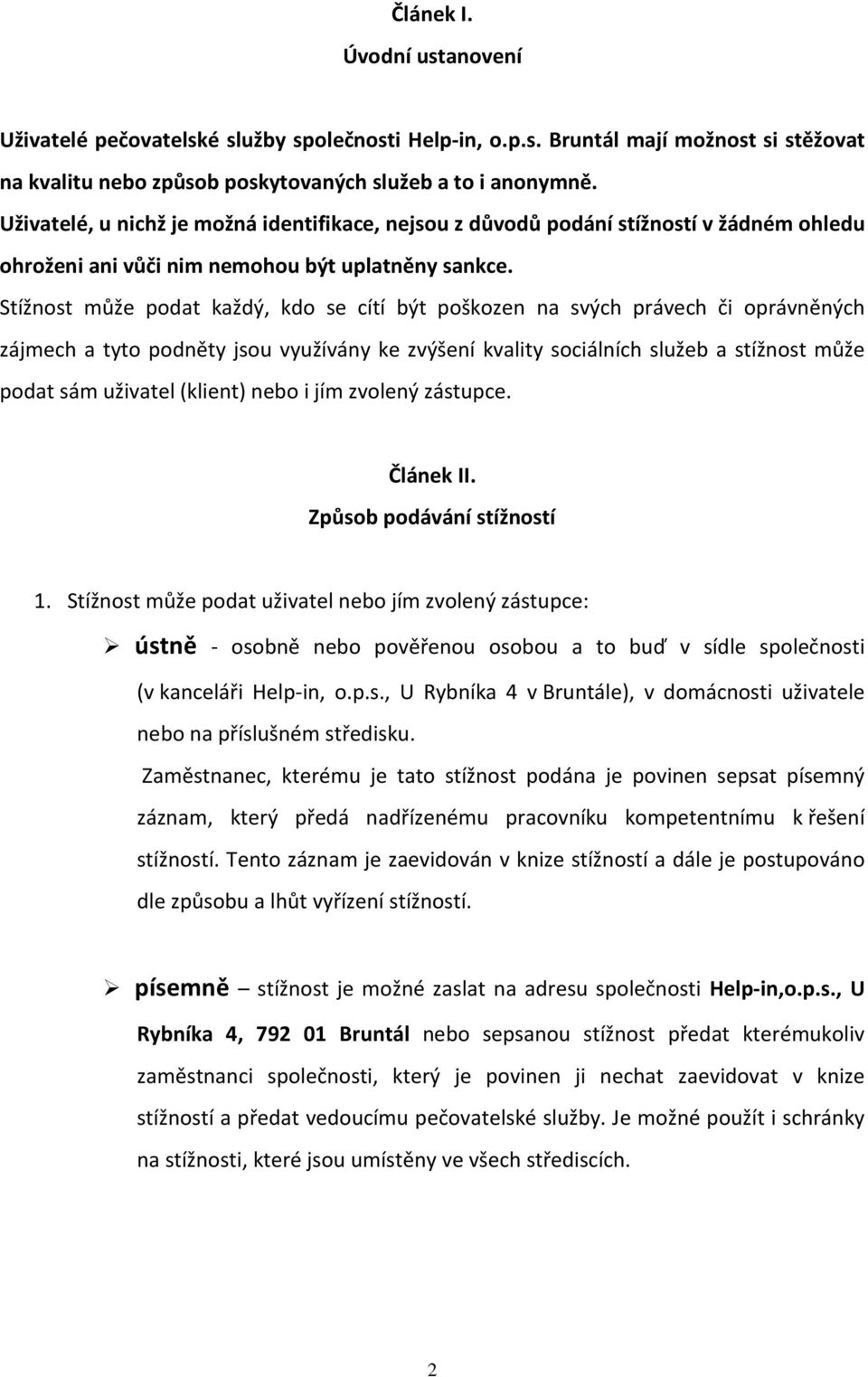 Stížnost může podat každý, kdo se cítí být poškozen na svých právech či oprávněných zájmech a tyto podněty jsou využívány ke zvýšení kvality sociálních služeb a stížnost může podat sám uživatel