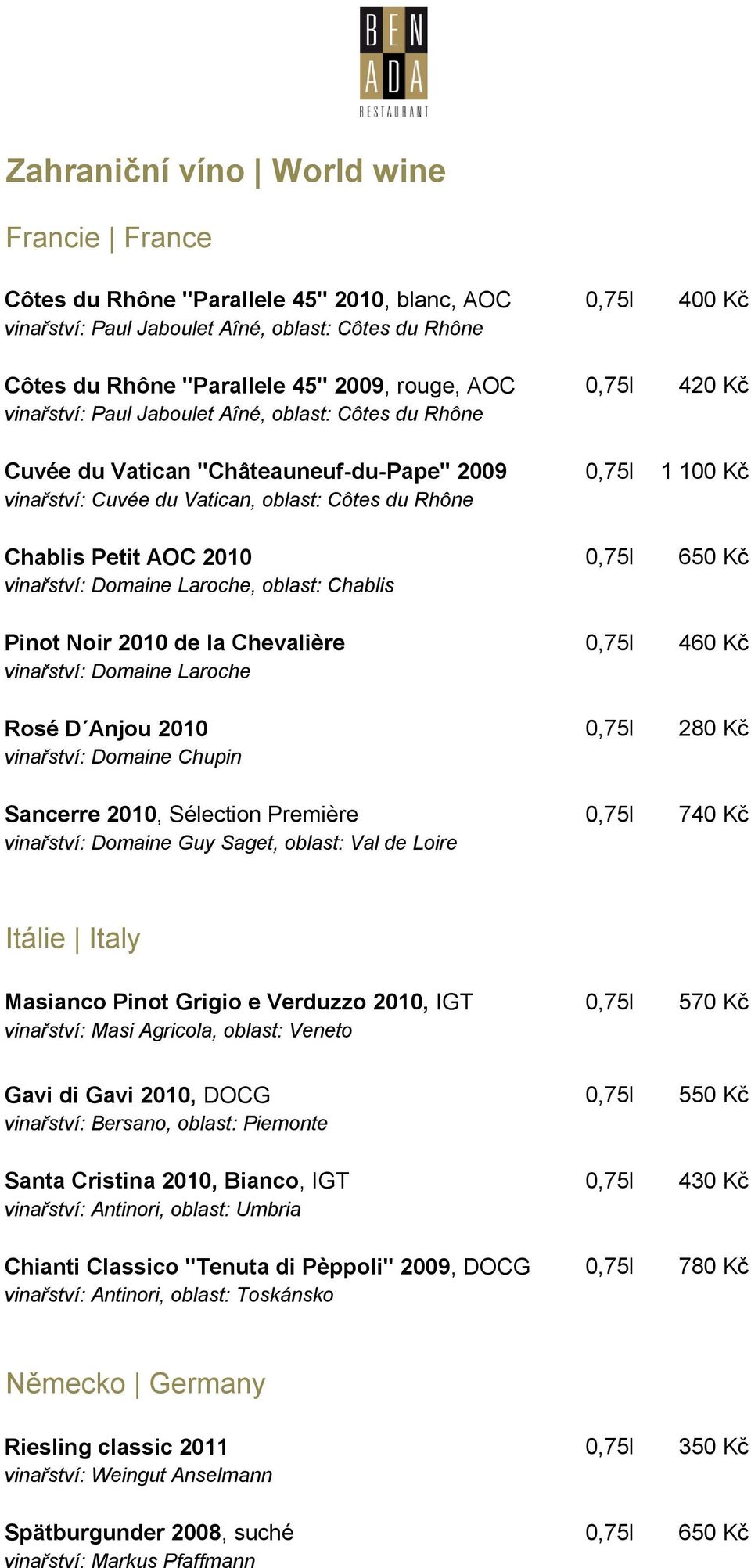 2010 0,75l 650 Kč vinařství: Domaine Laroche, oblast: Chablis Pinot Noir 2010 de la Chevalière 0,75l 460 Kč vinařství: Domaine Laroche Rosé D Anjou 2010 0,75l 280 Kč vinařství: Domaine Chupin