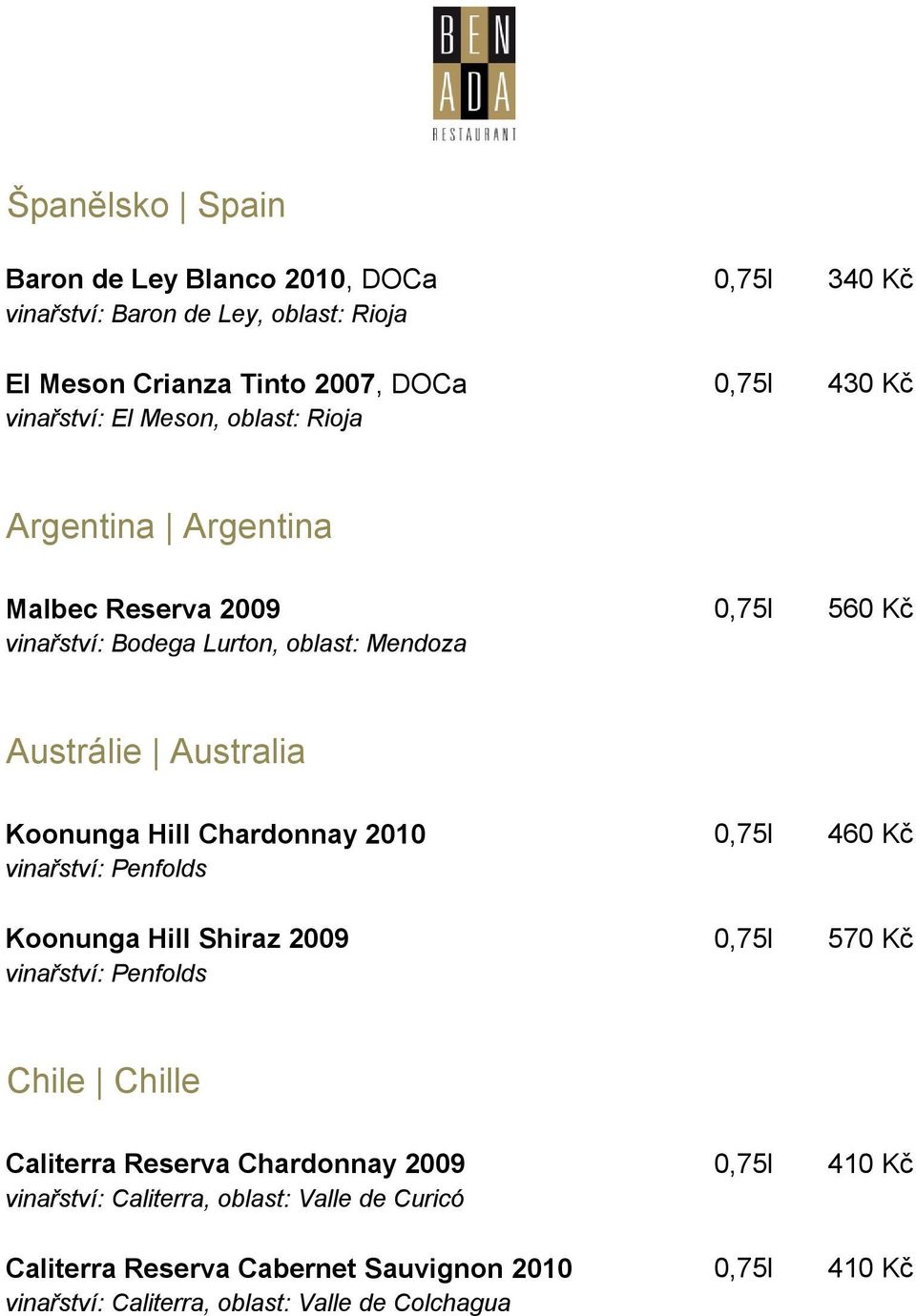 Chardonnay 2010 0,75l 460 Kč vinařství: Penfolds Koonunga Hill Shiraz 2009 0,75l 570 Kč vinařství: Penfolds Chile Chille Caliterra Reserva Chardonnay 2009