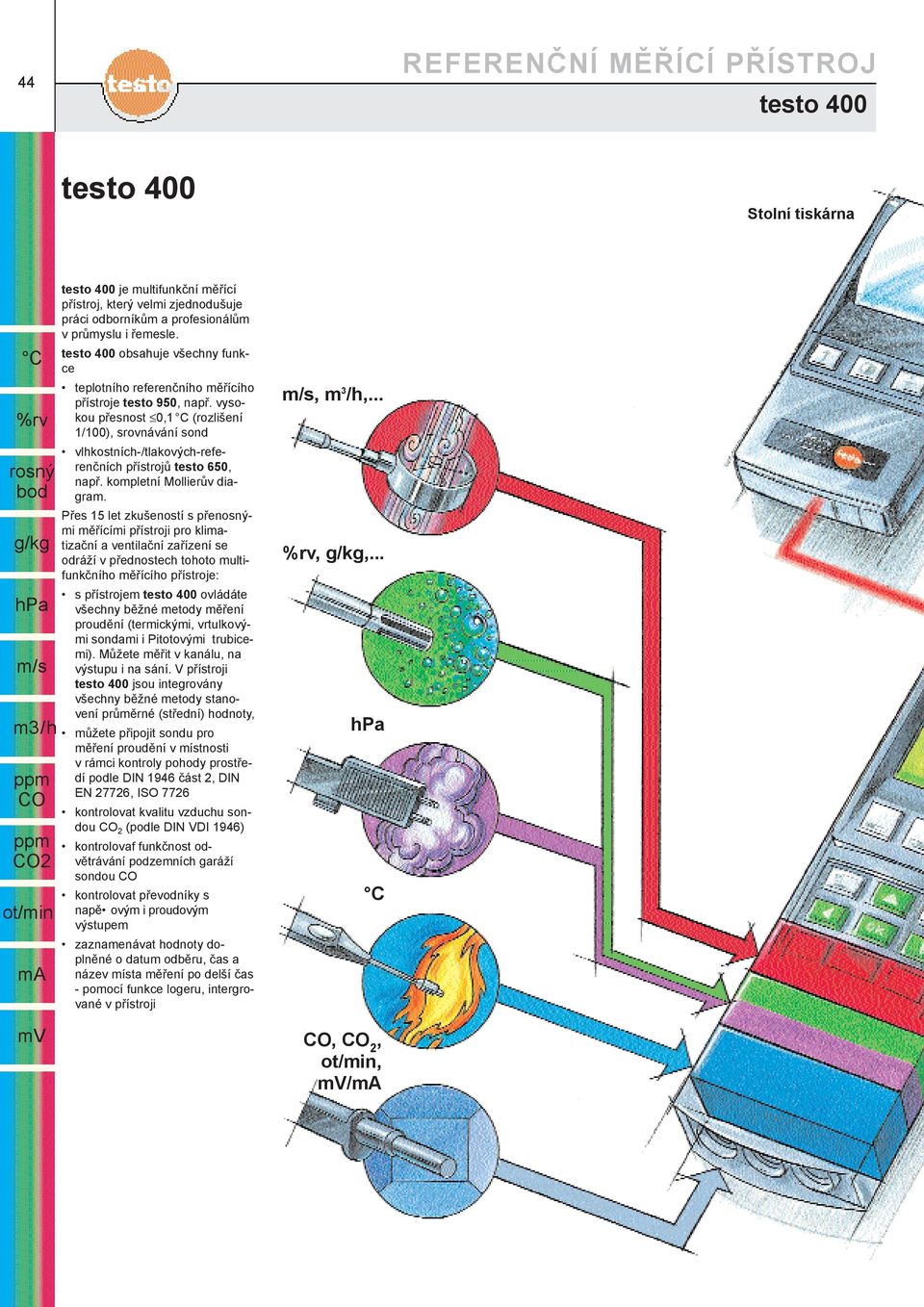 vysokou pøesnost 0,1 (rozlišení 1/100), srovnávání sond vlhkostních-/tlakových-referenèních pøístrojù testo 650, napø. kompletní Mollierùv diagram.
