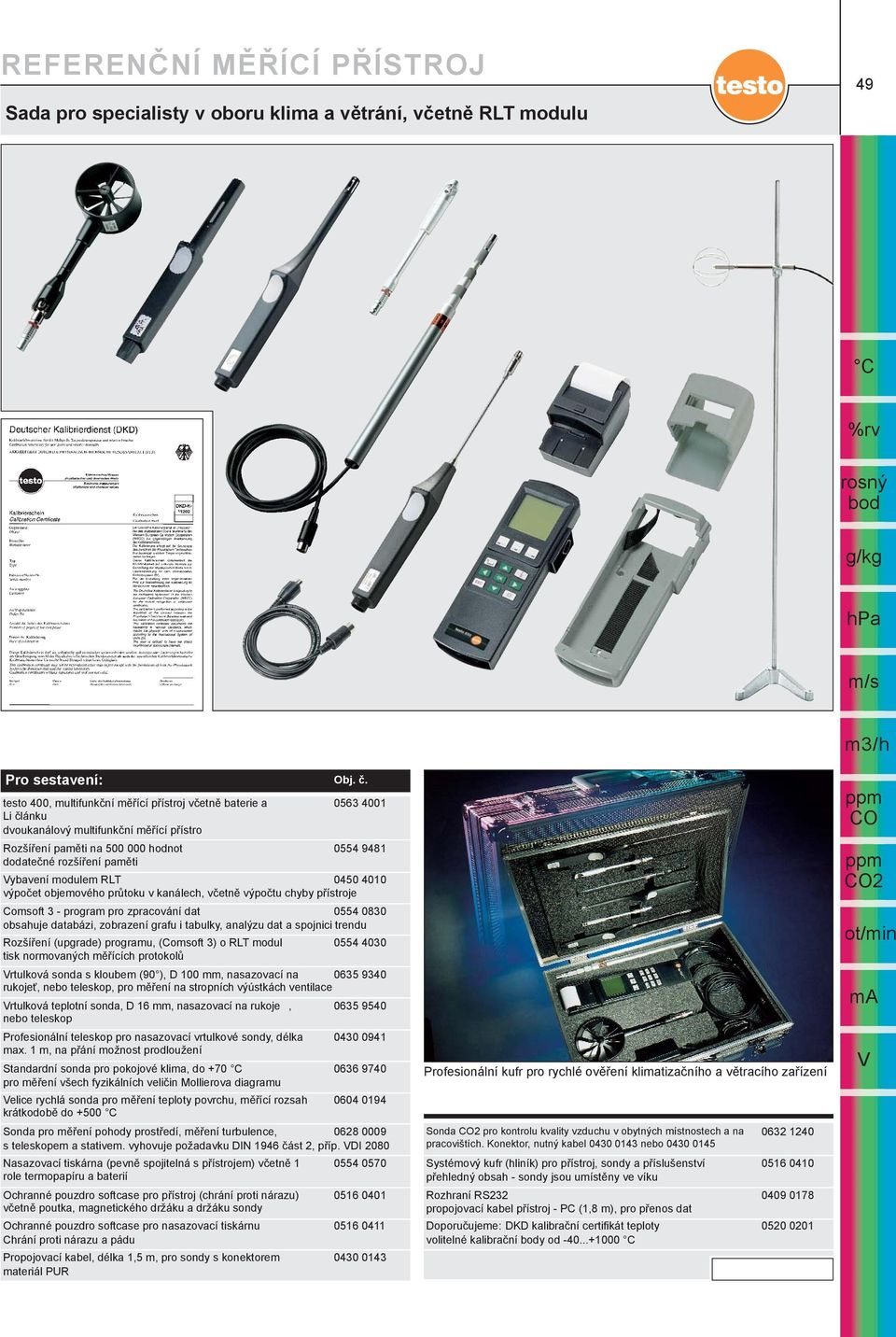 modulem RLT 0450 4010 výpoèet objemového prùtoku v kanálech, vèetnì výpoètu chyby pøístroje Comsoft 3 - program pro zpracování dat 0554 0830 obsahuje databázi, zobrazení grafu i tabulky, analýzu dat