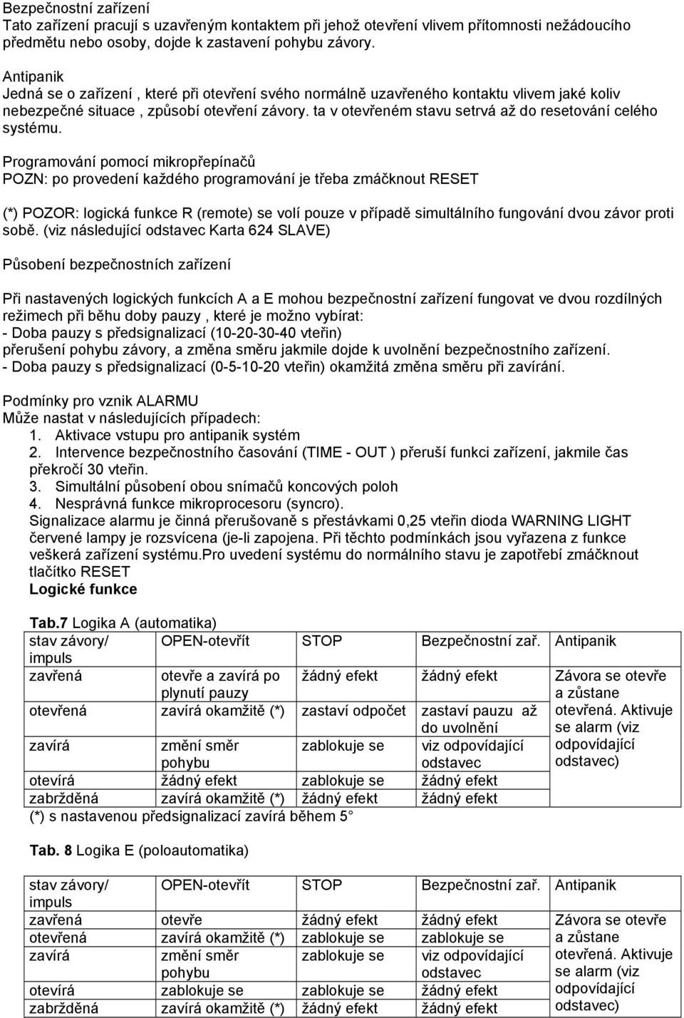 ta v otevřeném stavu setrvá až do resetování celého systému.