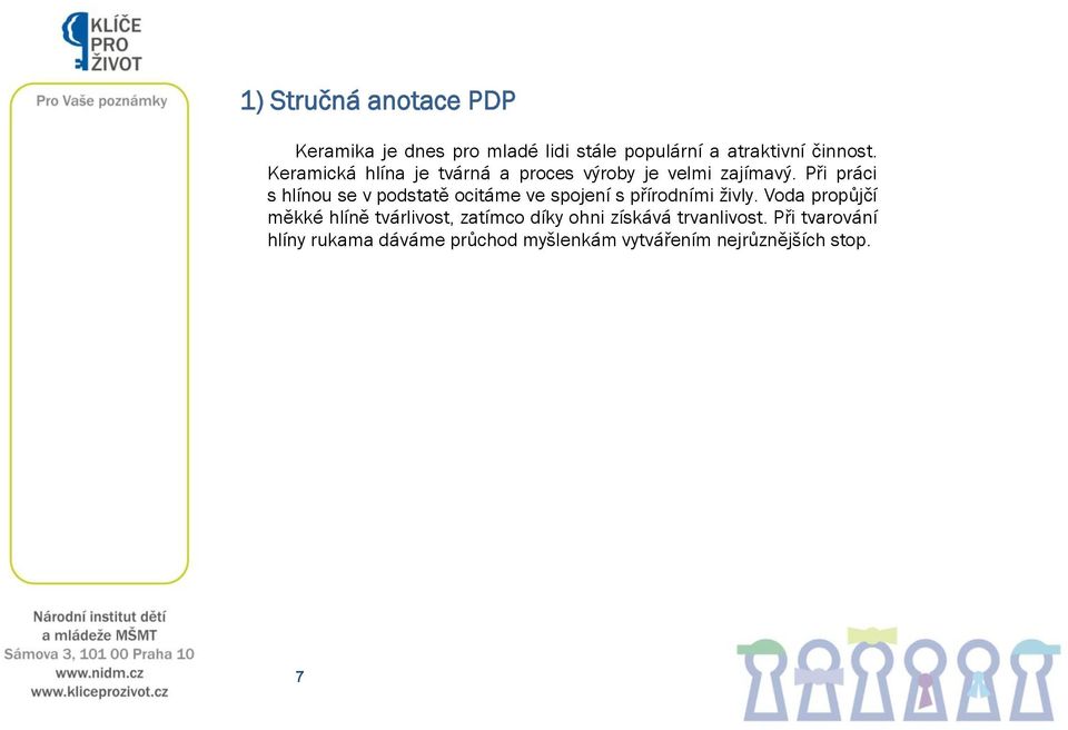 Při práci s hlínou se v podstatě ocitáme ve spojení s přírodními ţivly.