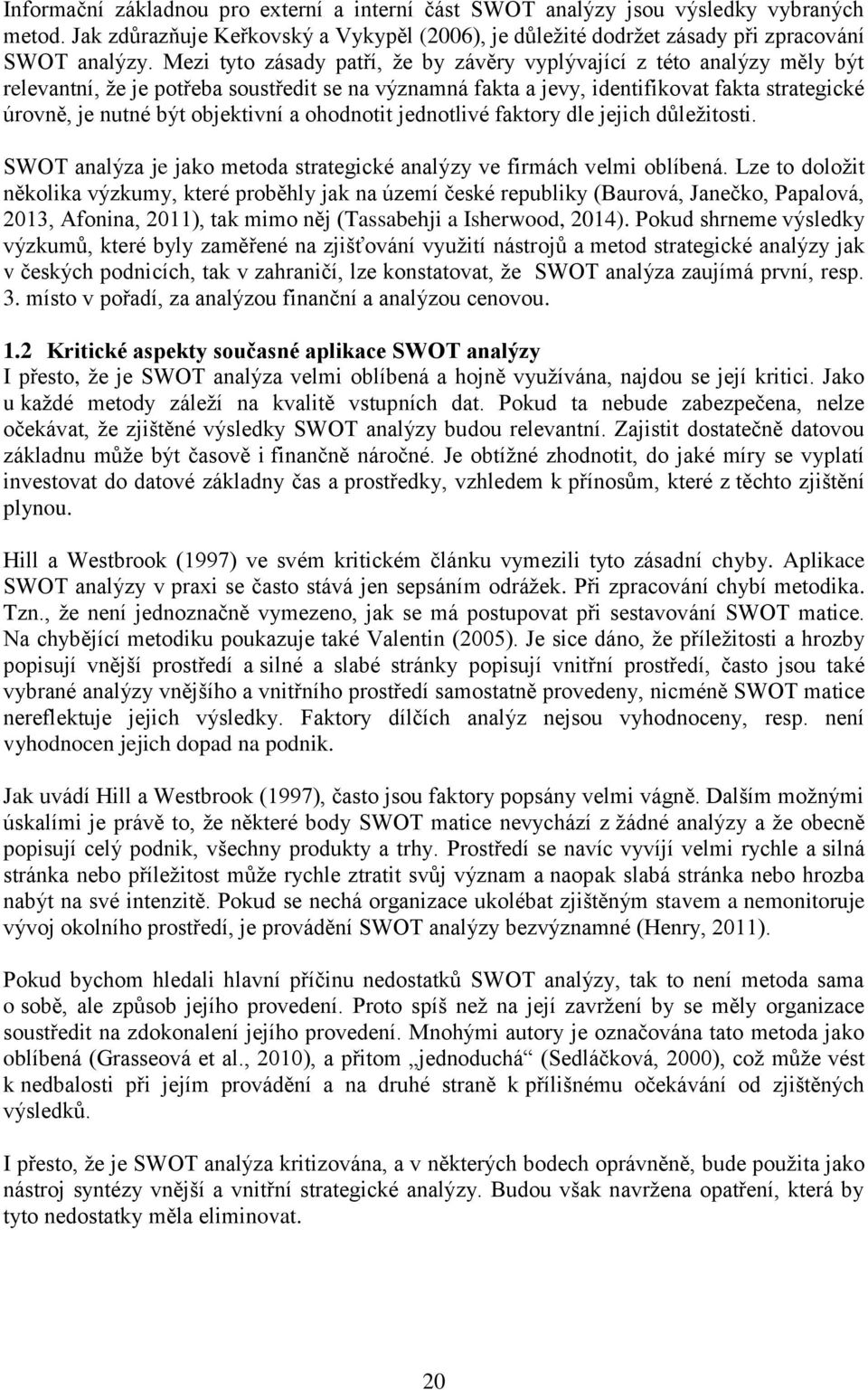 objektivní a ohodnotit jednotlivé faktory dle jejich důležitosti. SWOT analýza je jako metoda strategické analýzy ve firmách velmi oblíbená.