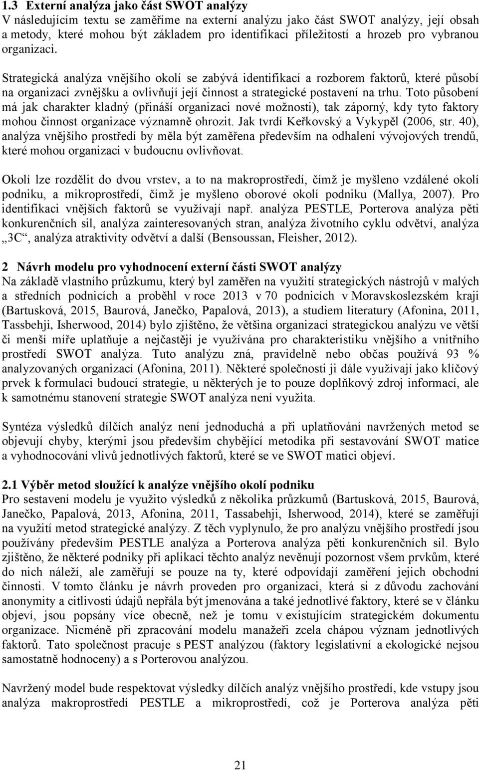 Strategická analýza vnějšího okolí se zabývá identifikací a rozborem faktorů, které působí na organizaci zvnějšku a ovlivňují její činnost a strategické postavení na trhu.