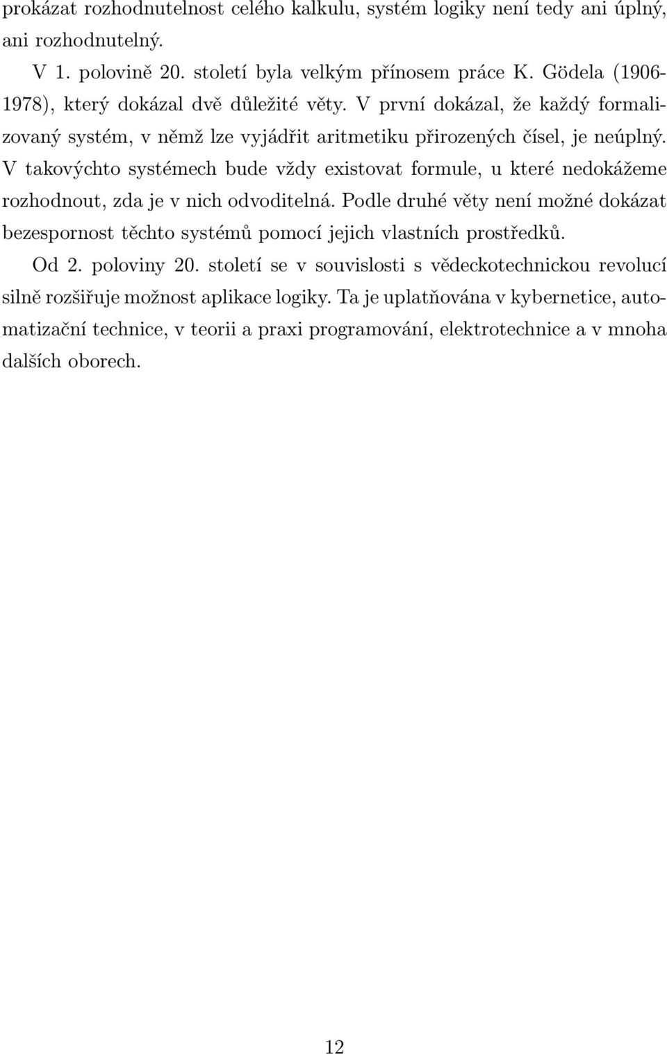 V takovýchto systémech bude vždy existovat formule, u které nedokážeme rozhodnout, zda je v nich odvoditelná.