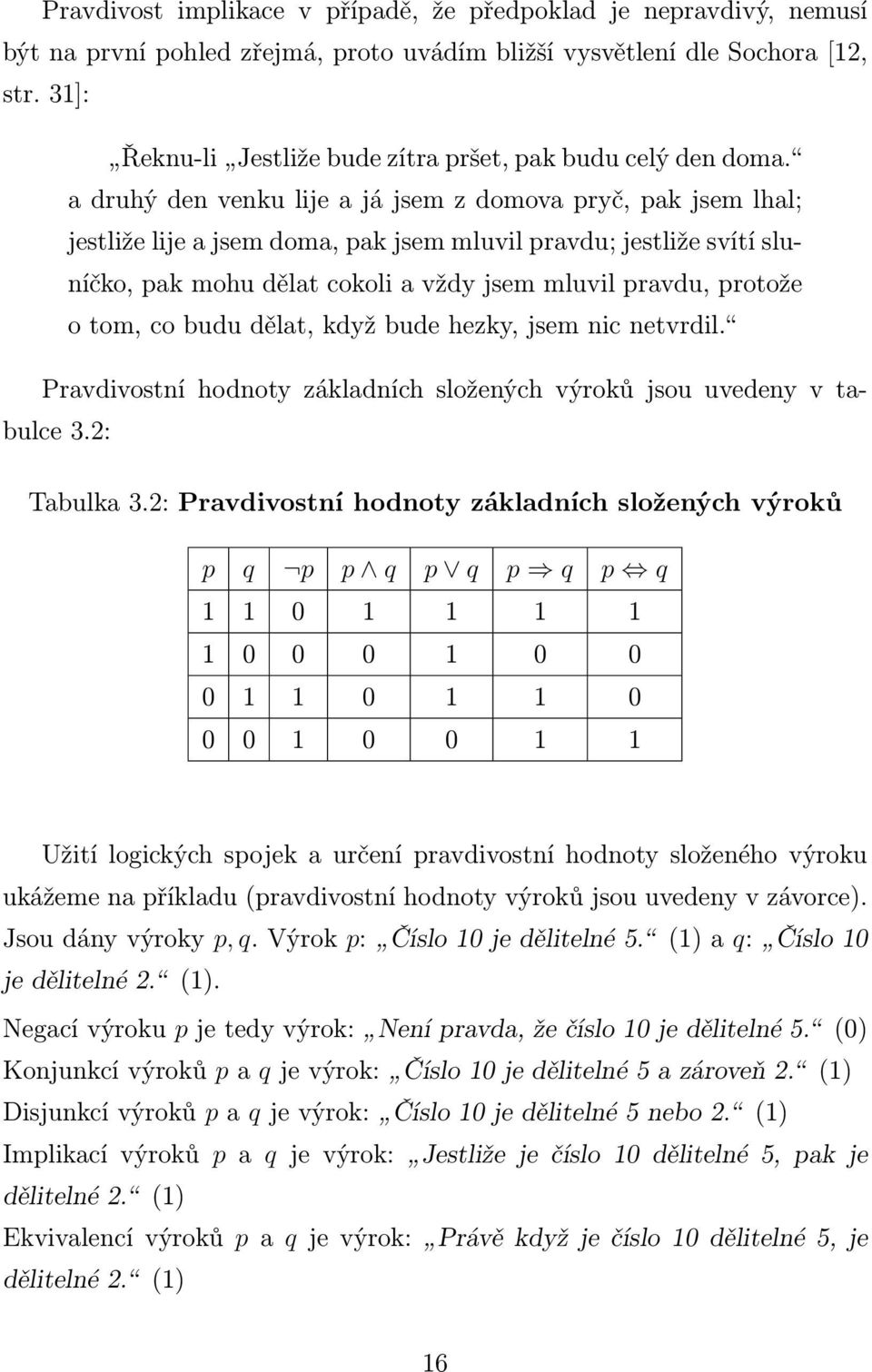 a druhý den venku lije a já jsem z domova pryč, pak jsem lhal; jestliže lije a jsem doma, pak jsem mluvil pravdu; jestliže svítí sluníčko, pak mohu dělat cokoli a vždy jsem mluvil pravdu, protože o