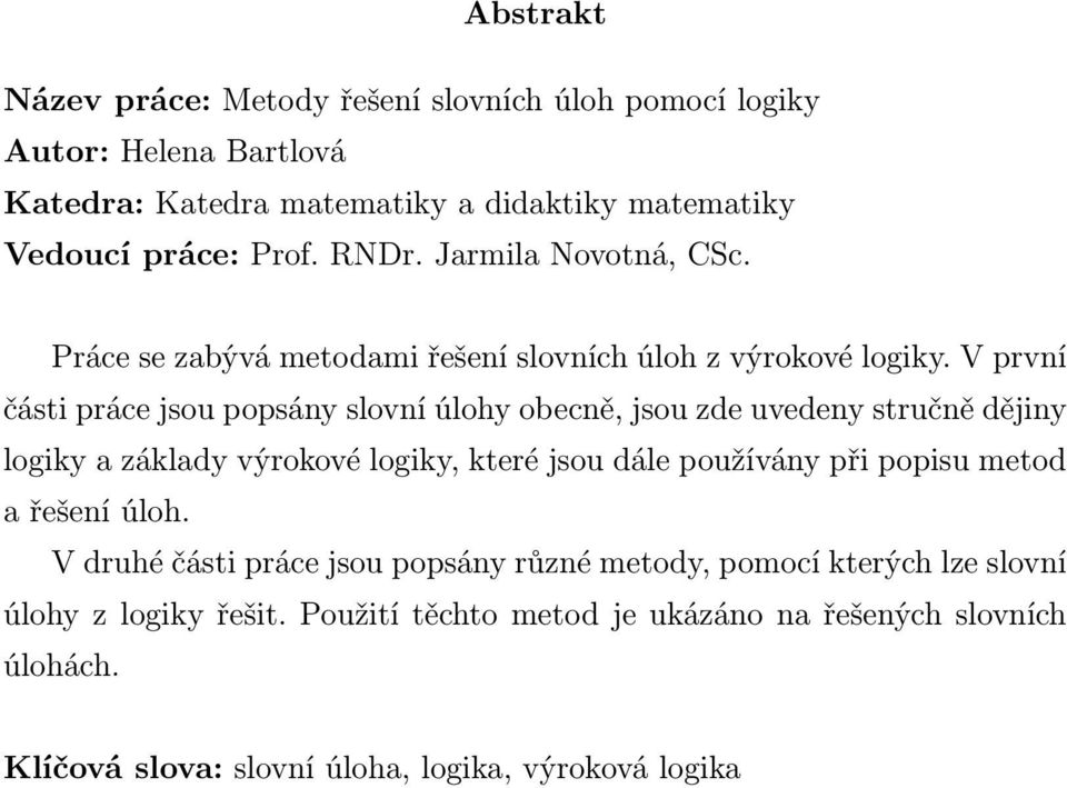 V první části práce jsou popsány slovní úlohy obecně, jsou zde uvedeny stručně dějiny logiky a základy výrokové logiky, které jsou dále používány při popisu