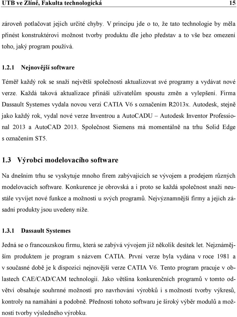 1 Nejnovější software Téměř každý rok se snaží největší společnosti aktualizovat své programy a vydávat nové verze. Každá taková aktualizace přináší uživatelům spoustu změn a vylepšení.