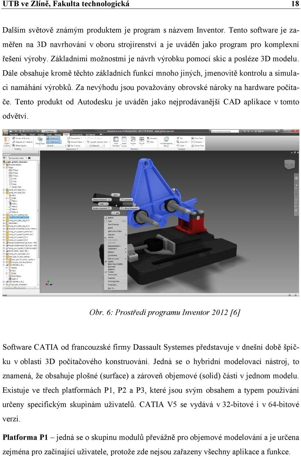 Dále obsahuje kromě těchto základních funkcí mnoho jiných, jmenovitě kontrolu a simulaci namáhání výrobků. Za nevýhodu jsou považovány obrovské nároky na hardware počítače.