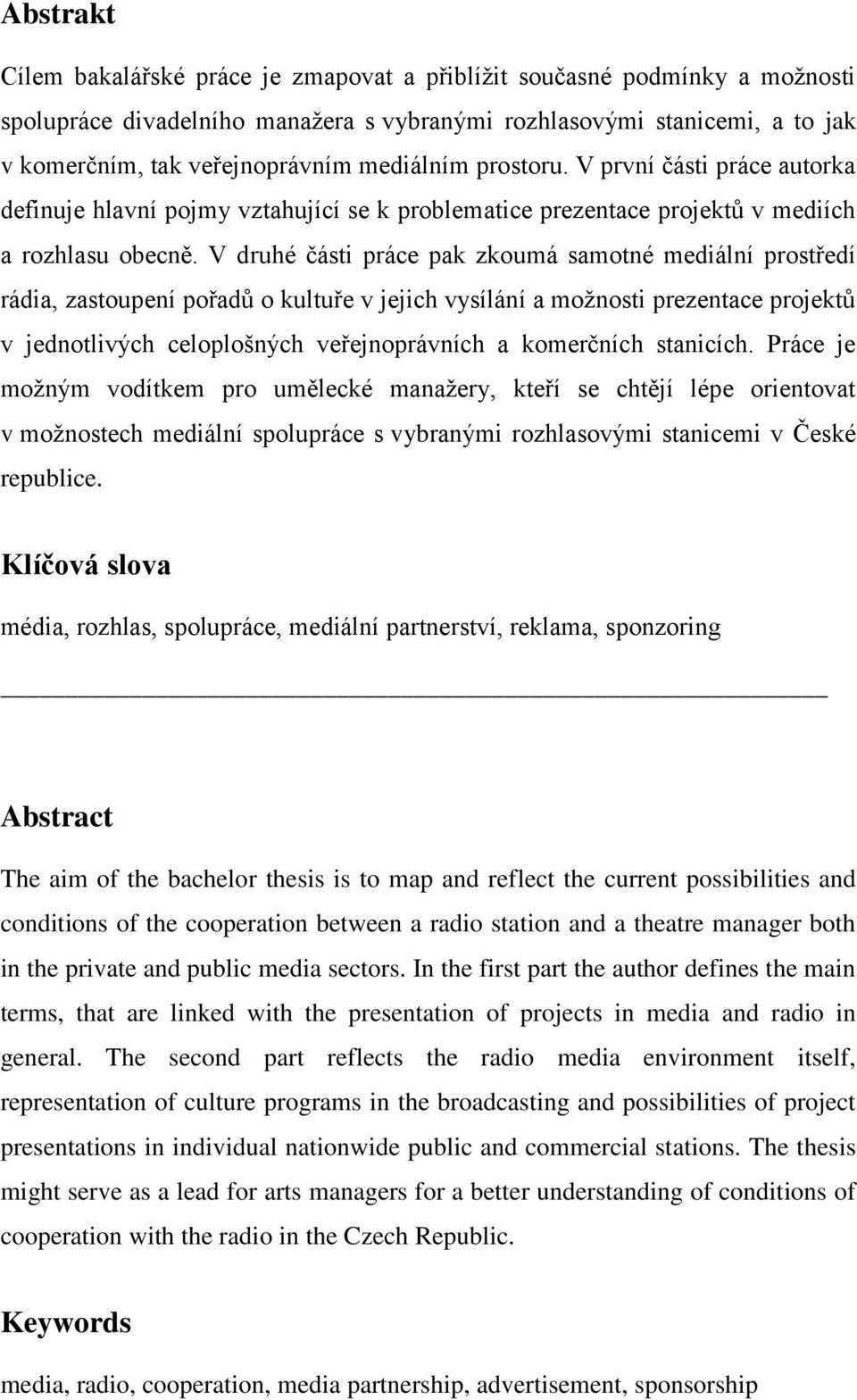 V druhé části práce pak zkoumá samotné mediální prostředí rádia, zastoupení pořadů o kultuře v jejich vysílání a možnosti prezentace projektů v jednotlivých celoplošných veřejnoprávních a komerčních