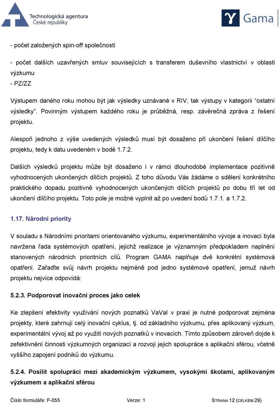 Alespoň jednoho z výše uvedených výsledků musí být dosaženo při ukončení řešení dílčího projektu, tedy k datu uvedeném v bodě 1.7.2.