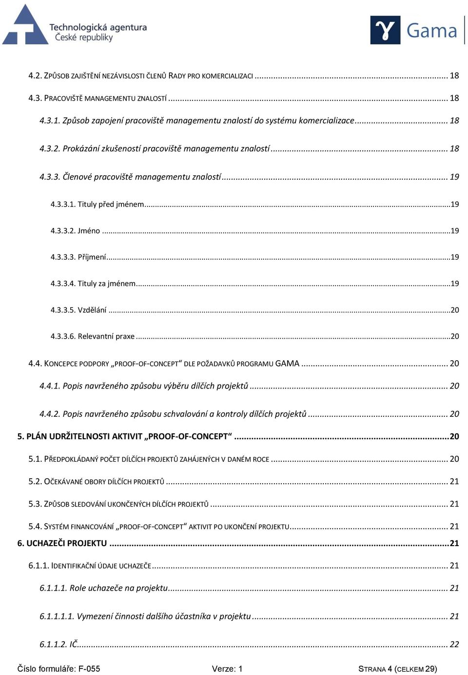 ..19 4.3.3.4. Tituly za jménem...19 4.3.3.5. Vzdělání...20 4.3.3.6. Relevantní praxe...20 4.4. KONCEPCE PODPORY PROOF-OF-CONCEPT DLE POŽADAVKŮ PROGRAMU GAMA... 20 4.4.1. Popis navrženého způsobu výběru dílčích projektů.