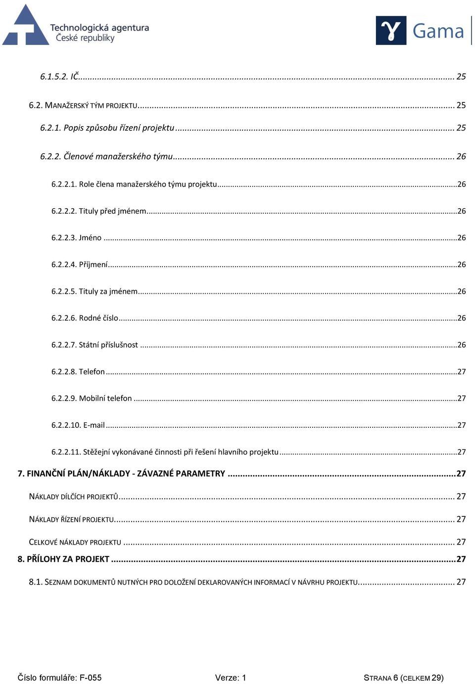 E-mail...27 6.2.2.11. Stěžejní vykonávané činnosti při řešení hlavního projektu...27 7. FINANČNÍ PLÁN/NÁKLADY - ZÁVAZNÉ PARAMETRY... 27 NÁKLADY DÍLČÍCH PROJEKTŮ... 27 NÁKLADY ŘÍZENÍ PROJEKTU.