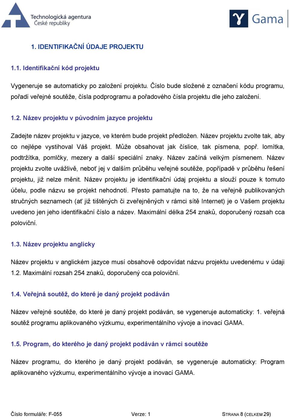 Název projektu v původním jazyce projektu Zadejte název projektu v jazyce, ve kterém bude projekt předložen. Název projektu zvolte tak, aby co nejlépe vystihoval Váš projekt.