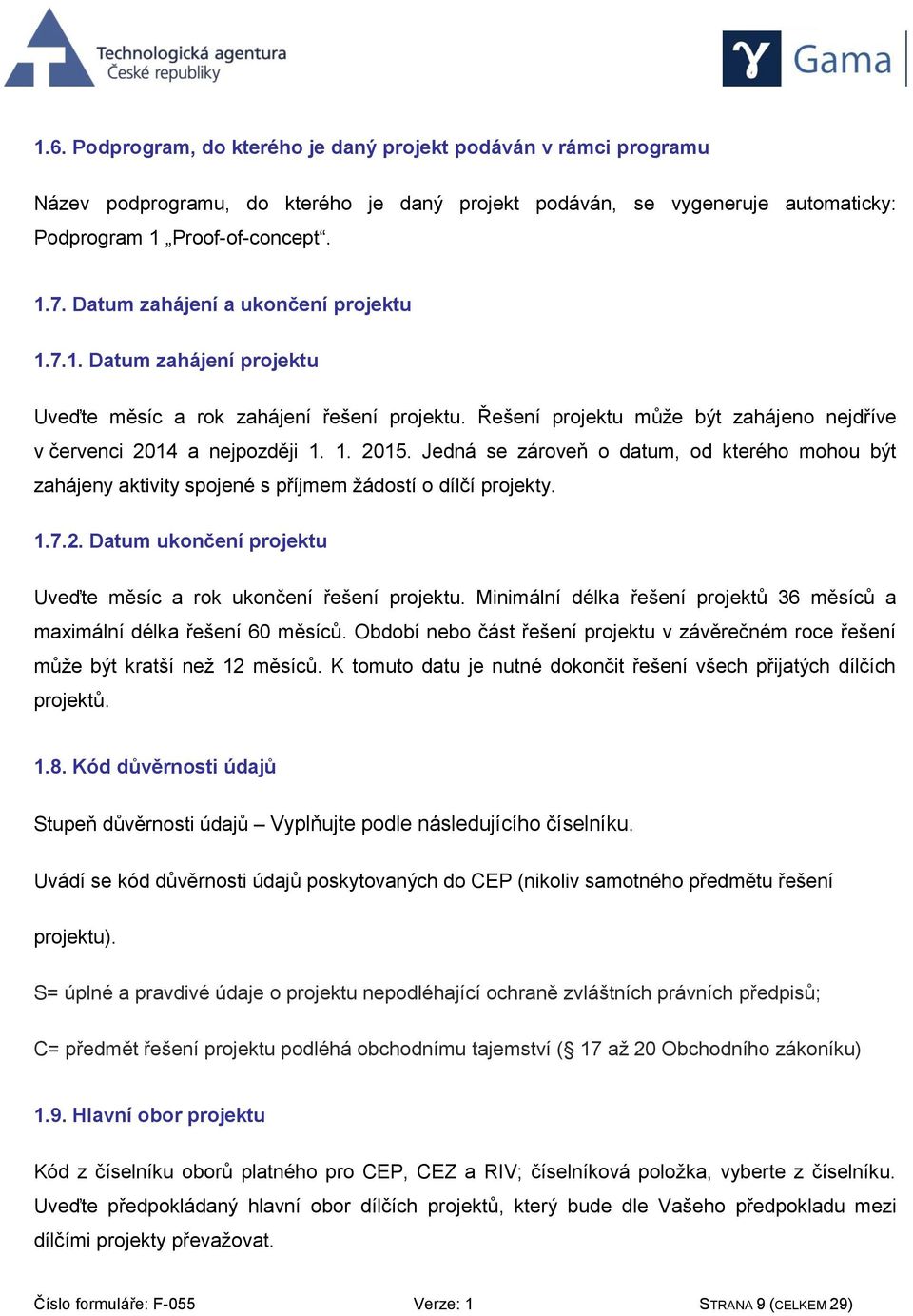 Jedná se zároveň o datum, od kterého mohou být zahájeny aktivity spojené s příjmem žádostí o dílčí projekty. 1.7.2. Datum ukončení projektu Uveďte měsíc a rok ukončení řešení projektu.