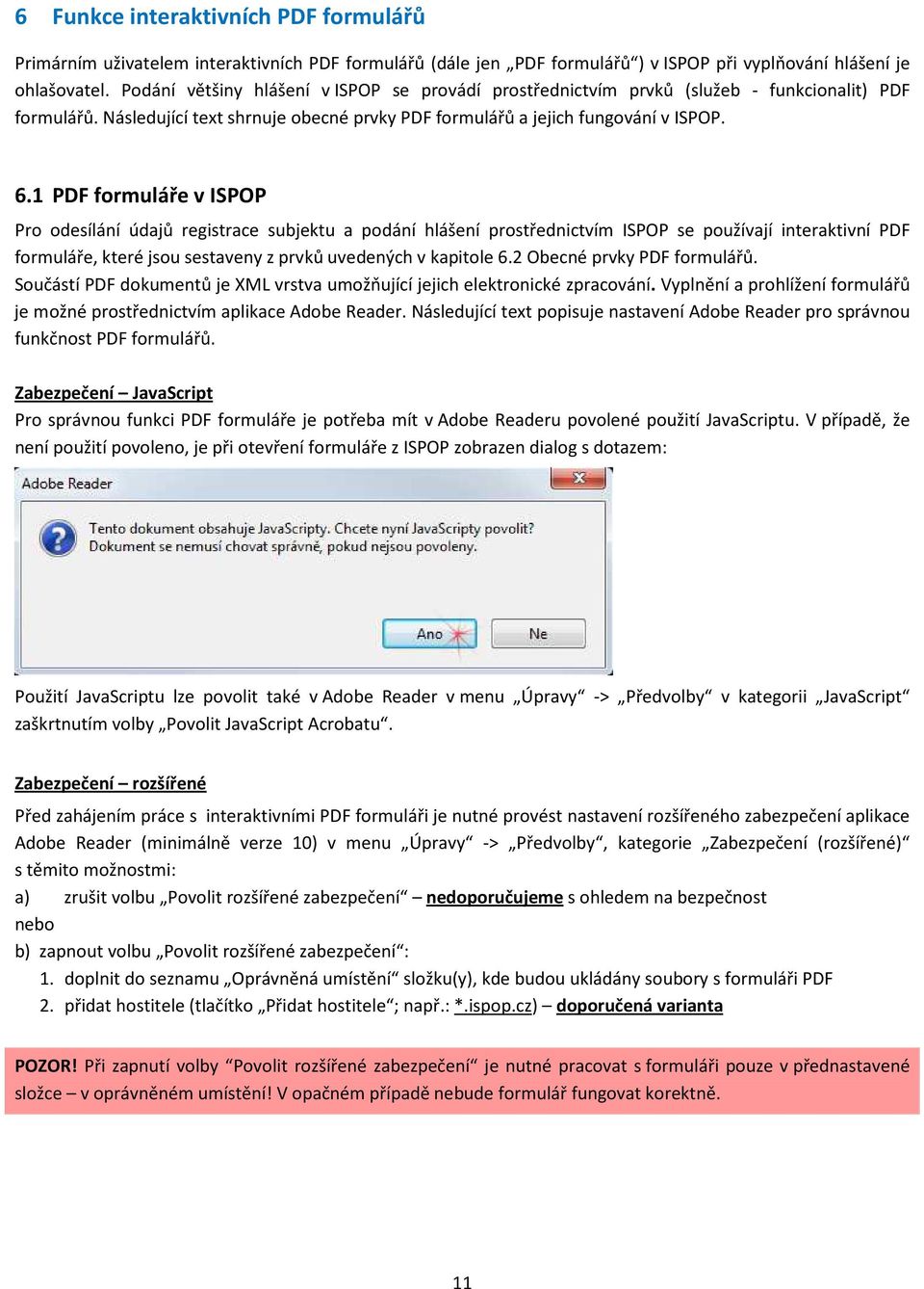 1 PDF formuláře v ISPOP Pro odesílání údajů registrace subjektu a podání hlášení prostřednictvím ISPOP se používají interaktivní PDF formuláře, které jsou sestaveny z prvků uvedených v kapitole 6.