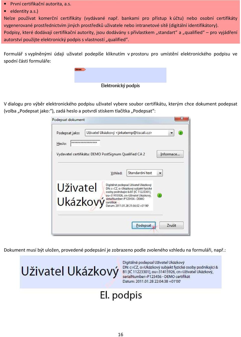 Podpisy, které dodávají certifikační autority, jsou dodávány s přívlastkem standart a qualified pro vyjádření autorství použijte elektronický podpis s vlastností qualified.